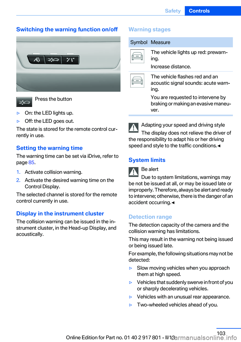 BMW 328I 2013 Owners Manual Switching the warning function on/off
Press the button
▷On: the LED lights up.▷Off: the LED goes out.
The state is stored for the remote control cur‐
rently in use.
Setting the warning time
The BMW 328I 2013 Owners Manual Switching the warning function on/off
Press the button
▷On: the LED lights up.▷Off: the LED goes out.
The state is stored for the remote control cur‐
rently in use.
Setting the warning time
The