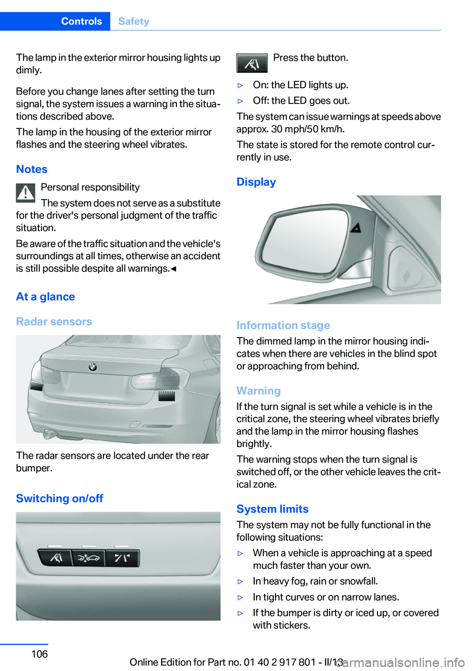 BMW 328I 2013 Owners Manual The lamp in the exterior mirror housing lights up
dimly.
Before you change lanes after setting the turn
signal, the system issues a warning in the situa‐
tions described above.
The lamp in the housi BMW 328I 2013 Owners Manual The lamp in the exterior mirror housing lights up
dimly.
Before you change lanes after setting the turn
signal, the system issues a warning in the situa‐
tions described above.
The lamp in the housi