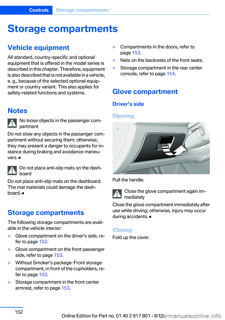 BMW 328I 2013 Owners Manual Storage compartmentsVehicle equipment
All standard, country-specific and optional
equipment that is offered in the model series is
described in this chapter. Therefore, equipment
is also described tha BMW 328I 2013 Owners Manual Storage compartmentsVehicle equipment
All standard, country-specific and optional
equipment that is offered in the model series is
described in this chapter. Therefore, equipment
is also described tha