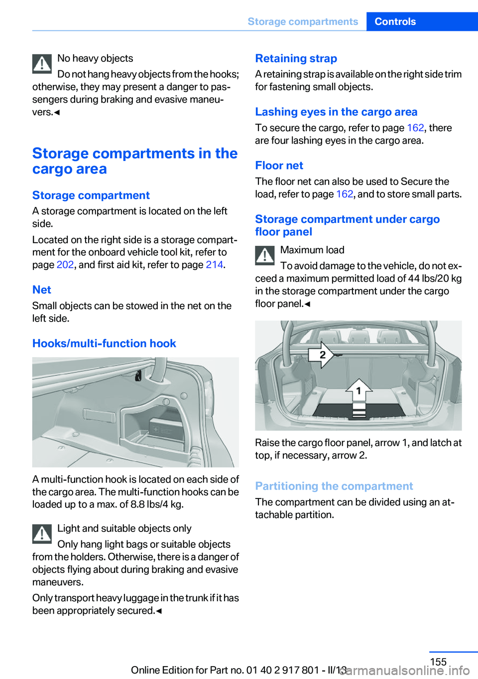 BMW 328I 2013 Owners Manual No heavy objects
Do not hang heavy objects from the hooks;
otherwise, they may present a danger to pas‐
sengers during braking and evasive maneu‐
vers.◀
Storage compartments in the
cargo area
St BMW 328I 2013 Owners Manual No heavy objects
Do not hang heavy objects from the hooks;
otherwise, they may present a danger to pas‐
sengers during braking and evasive maneu‐
vers.◀
Storage compartments in the
cargo area
St