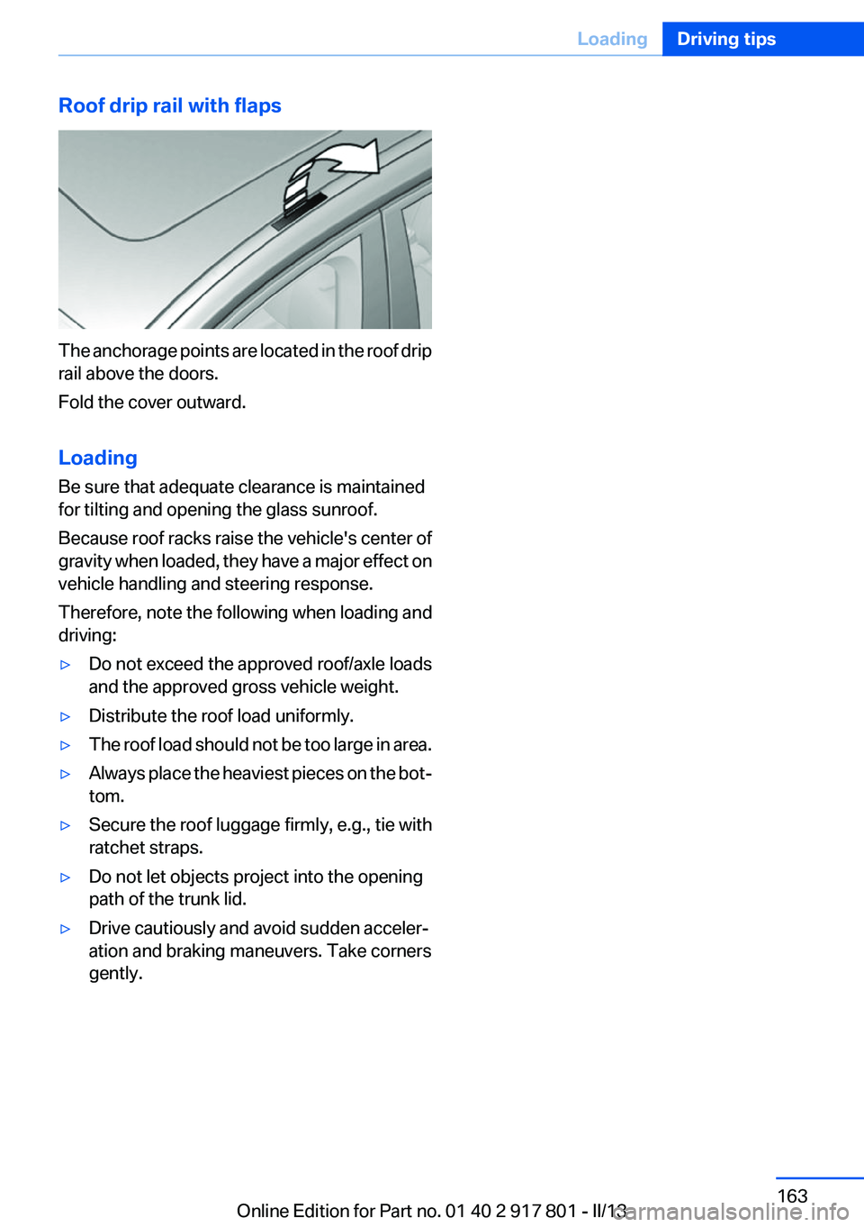 BMW 328I 2013  Owners Manual Roof drip rail with flaps
The anchorage points are located in the roof drip
rail above the doors.
Fold the cover outward.
Loading
Be sure that adequate clearance is maintained
for tilting and opening 