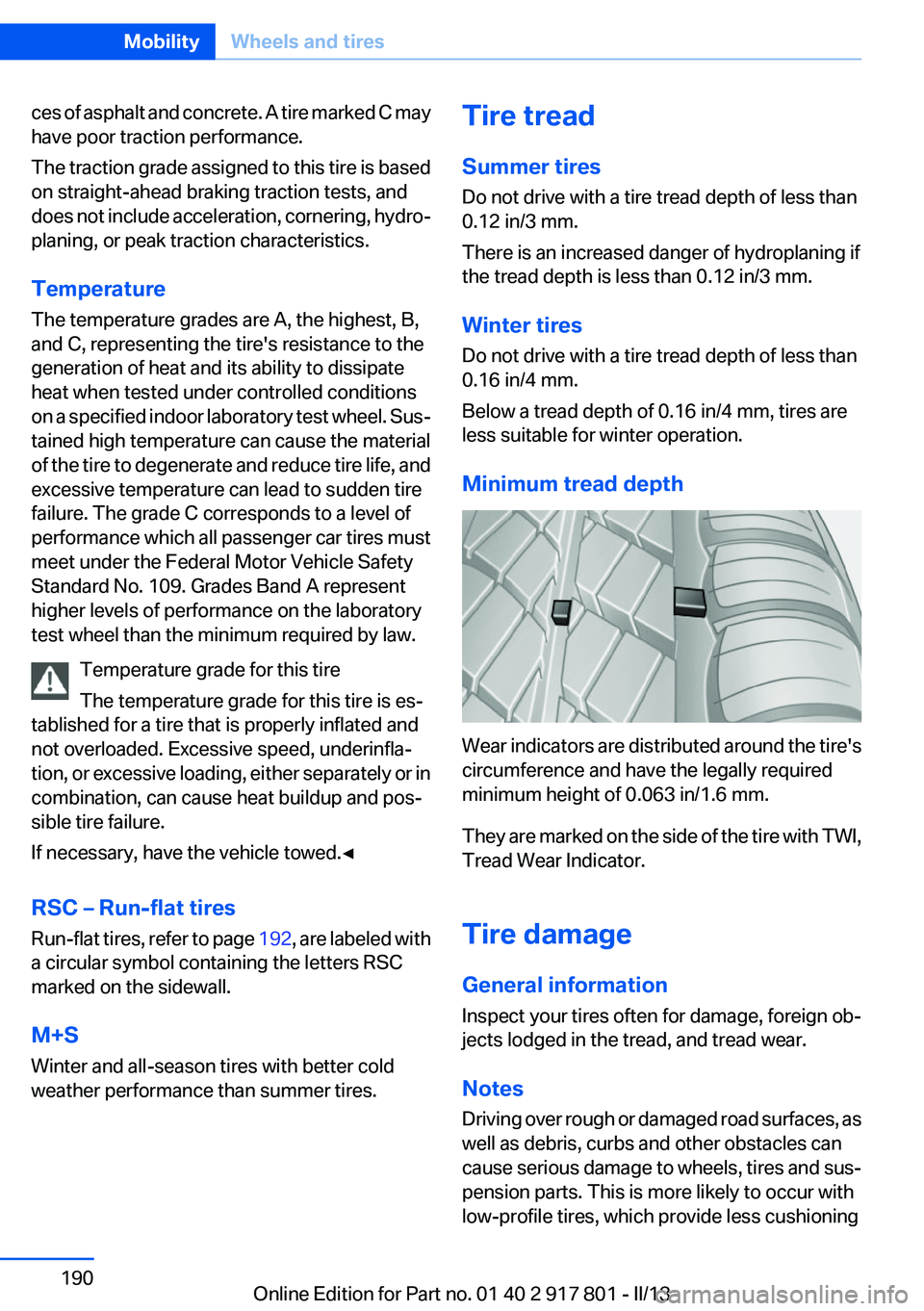 BMW 328I 2013 Owners Manual ces of asphalt and concrete. A tire marked C may
have poor traction performance.
The traction grade assigned to this tire is based
on straight-ahead braking traction tests, and
does not include accele BMW 328I 2013 Owners Manual ces of asphalt and concrete. A tire marked C may
have poor traction performance.
The traction grade assigned to this tire is based
on straight-ahead braking traction tests, and
does not include accele