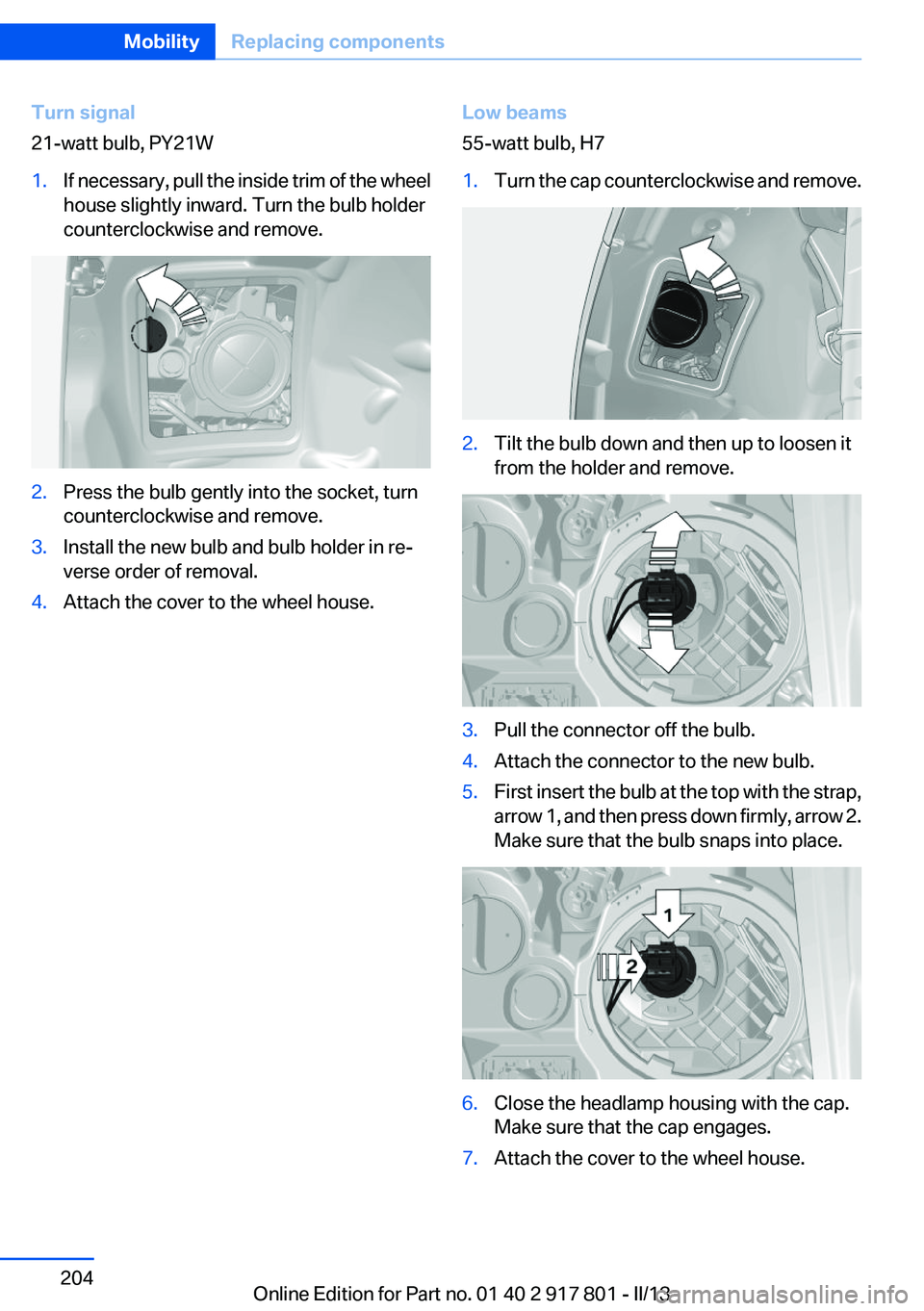 BMW 328I 2013  Owners Manual Turn signal
21-watt bulb, PY21W1.If necessary, pull the inside trim of the wheel
house slightly inward. Turn the bulb holder
counterclockwise and remove.2.Press the bulb gently into the socket, turn
c