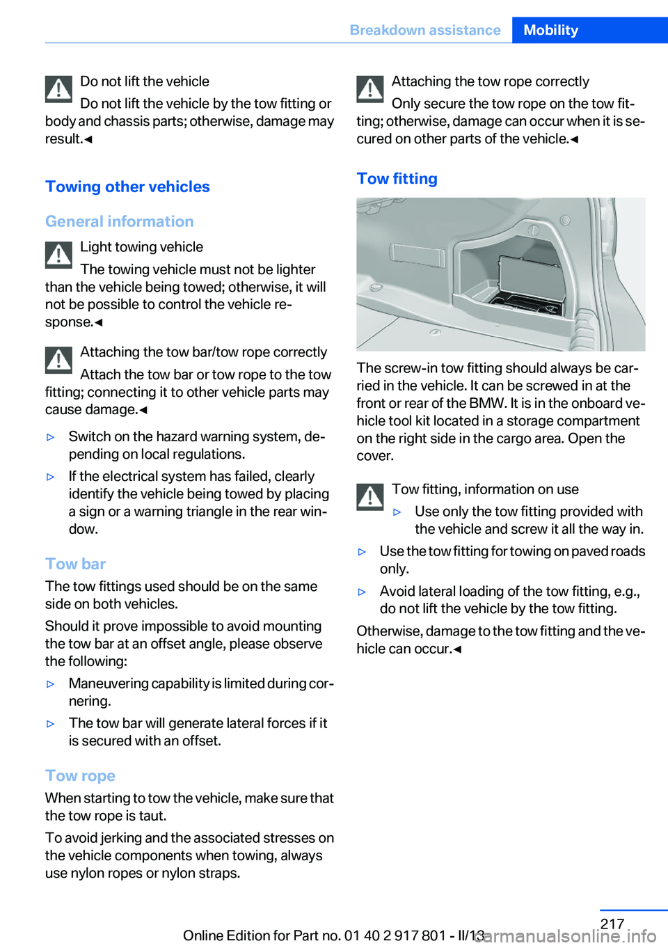 BMW 328I 2013 Owners Manual Do not lift the vehicle
Do not lift the vehicle by the tow fitting or
body and chassis parts; otherwise, damage may
result.◀
Towing other vehicles
General information Light towing vehicle
The towing BMW 328I 2013 Owners Manual Do not lift the vehicle
Do not lift the vehicle by the tow fitting or
body and chassis parts; otherwise, damage may
result.◀
Towing other vehicles
General information Light towing vehicle
The towing