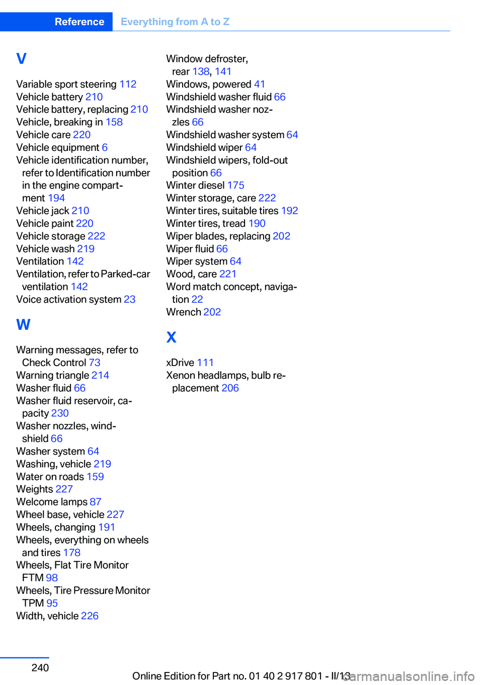 BMW 328I 2013 Owners Manual V
Variable sport steering 112
Vehicle battery 210
Vehicle battery, replacing 210
Vehicle, breaking in 158
Vehicle care 220
Vehicle equipment 6
Vehicle identification number, refer to Ident BMW 328I 2013 Owners Manual V
Variable sport steering 112
Vehicle battery 210
Vehicle battery, replacing 210
Vehicle, breaking in 158
Vehicle care 220
Vehicle equipment 6
Vehicle identification number, refer to Ident