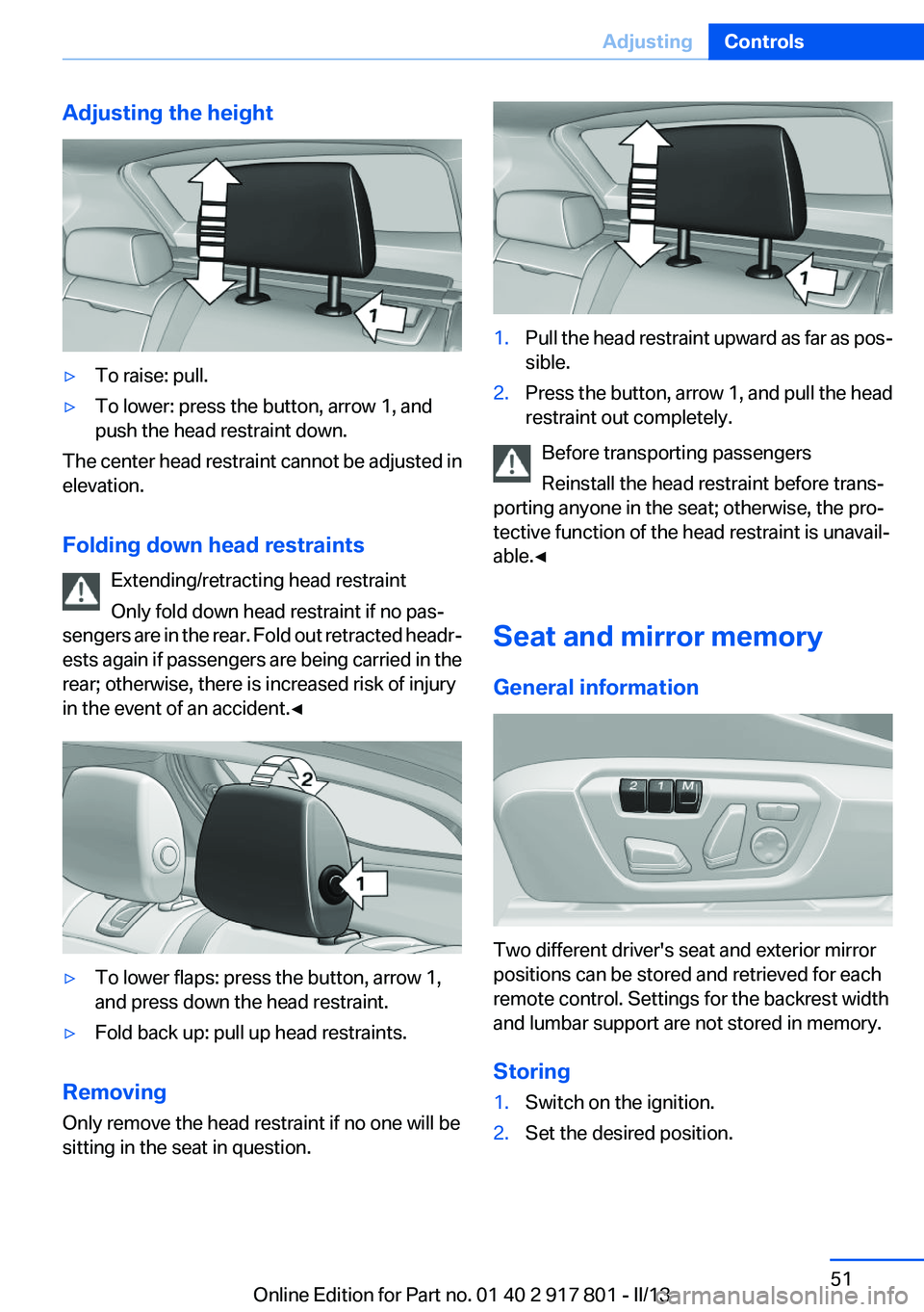 BMW 328I 2013 Owners Manual Adjusting the height▷To raise: pull.▷To lower: press the button, arrow 1, and
push the head restraint down.
The center head restraint cannot be adjusted in
elevation.
Folding down head restraints BMW 328I 2013 Owners Manual Adjusting the height▷To raise: pull.▷To lower: press the button, arrow 1, and
push the head restraint down.
The center head restraint cannot be adjusted in
elevation.
Folding down head restraints