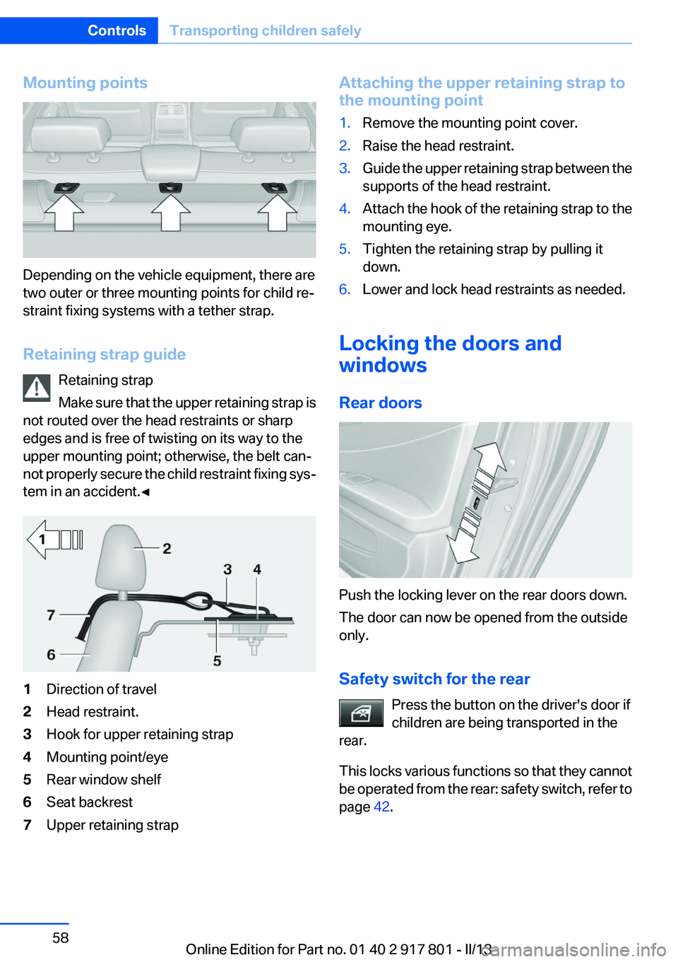 BMW 328I 2013 Owners Manual Mounting points
Depending on the vehicle equipment, there are
two outer or three mounting points for child re‐
straint fixing systems with a tether strap.
Retaining strap guide Retaining strap
Make BMW 328I 2013 Owners Manual Mounting points
Depending on the vehicle equipment, there are
two outer or three mounting points for child re‐
straint fixing systems with a tether strap.
Retaining strap guide Retaining strap
Make