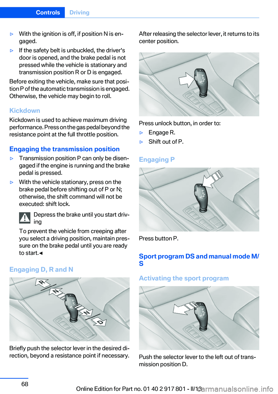 BMW 328I 2013 Owners Manual ▷With the ignition is off, if position N is en‐
gaged.▷If the safety belt is unbuckled, the driver's
door is opened, and the brake pedal is not
pressed while the vehicle is stationary and
tr BMW 328I 2013 Owners Manual ▷With the ignition is off, if position N is en‐
gaged.▷If the safety belt is unbuckled, the driver's
door is opened, and the brake pedal is not
pressed while the vehicle is stationary and
tr