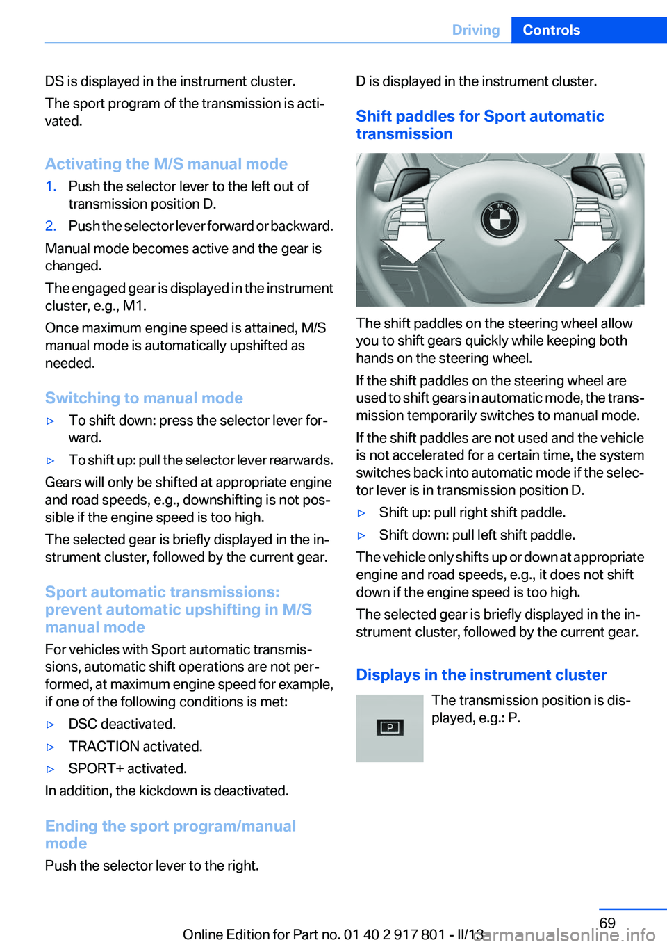 BMW 328I 2013 Owners Manual DS is displayed in the instrument cluster.
The sport program of the transmission is acti‐
vated.
Activating the M/S manual mode1.Push the selector lever to the left out of
transmission position D.2. BMW 328I 2013 Owners Manual DS is displayed in the instrument cluster.
The sport program of the transmission is acti‐
vated.
Activating the M/S manual mode1.Push the selector lever to the left out of
transmission position D.2.