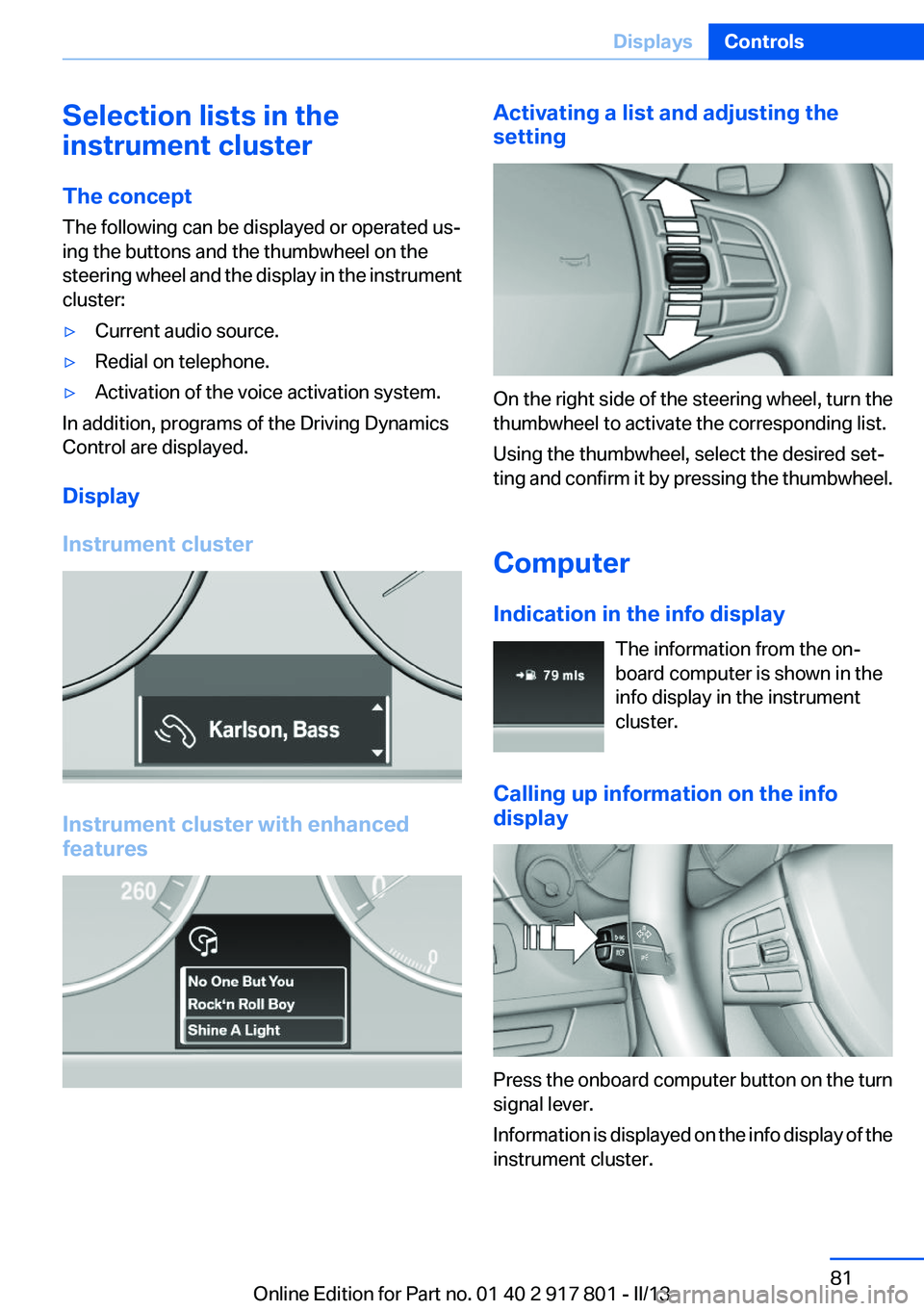 BMW 328I 2013 Owners Manual Selection lists in the
instrument cluster
The concept
The following can be displayed or operated us‐
ing the buttons and the thumbwheel on the
steering wheel and the display in the instrument
cluste BMW 328I 2013 Owners Manual Selection lists in the
instrument cluster
The concept
The following can be displayed or operated us‐
ing the buttons and the thumbwheel on the
steering wheel and the display in the instrument
cluste
