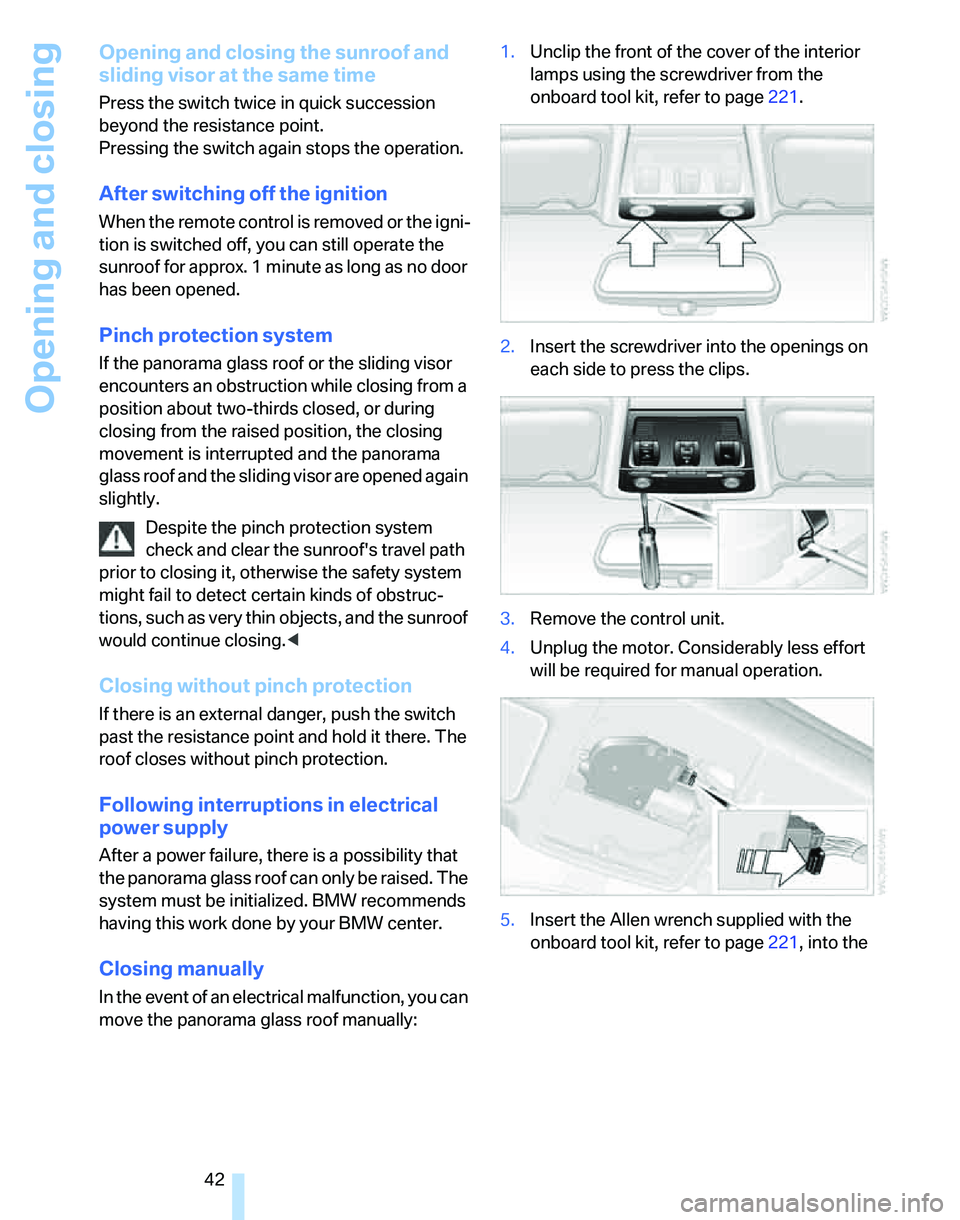 BMW 328I 2012  Owners Manual Opening and closing
42
Opening and closing the sunroof and 
sliding visor at the same time
Press the switch twice in quick succession 
beyond the resistance point.
Pressing the switch again stops the 