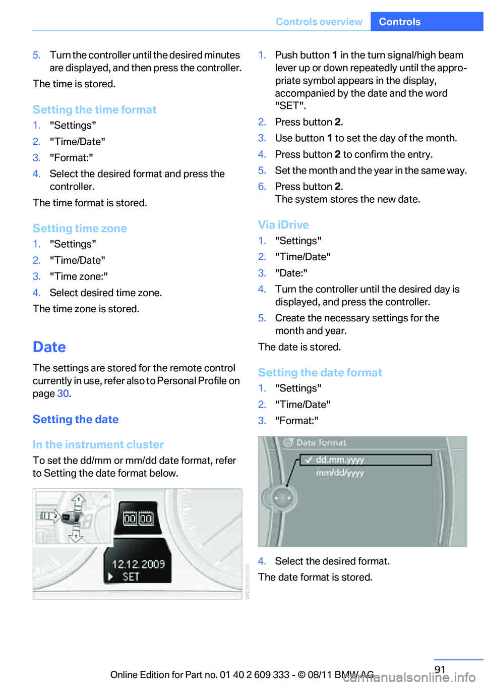BMW 328I COUPE 2012  Owners Manual 91
Controls overview
Controls
5.
Turn the controller unt il the desired minutes 
are displayed, and then press the controller.
The time is stored.
Setting the time format
1. "Settings"
2. "Time/Date"

