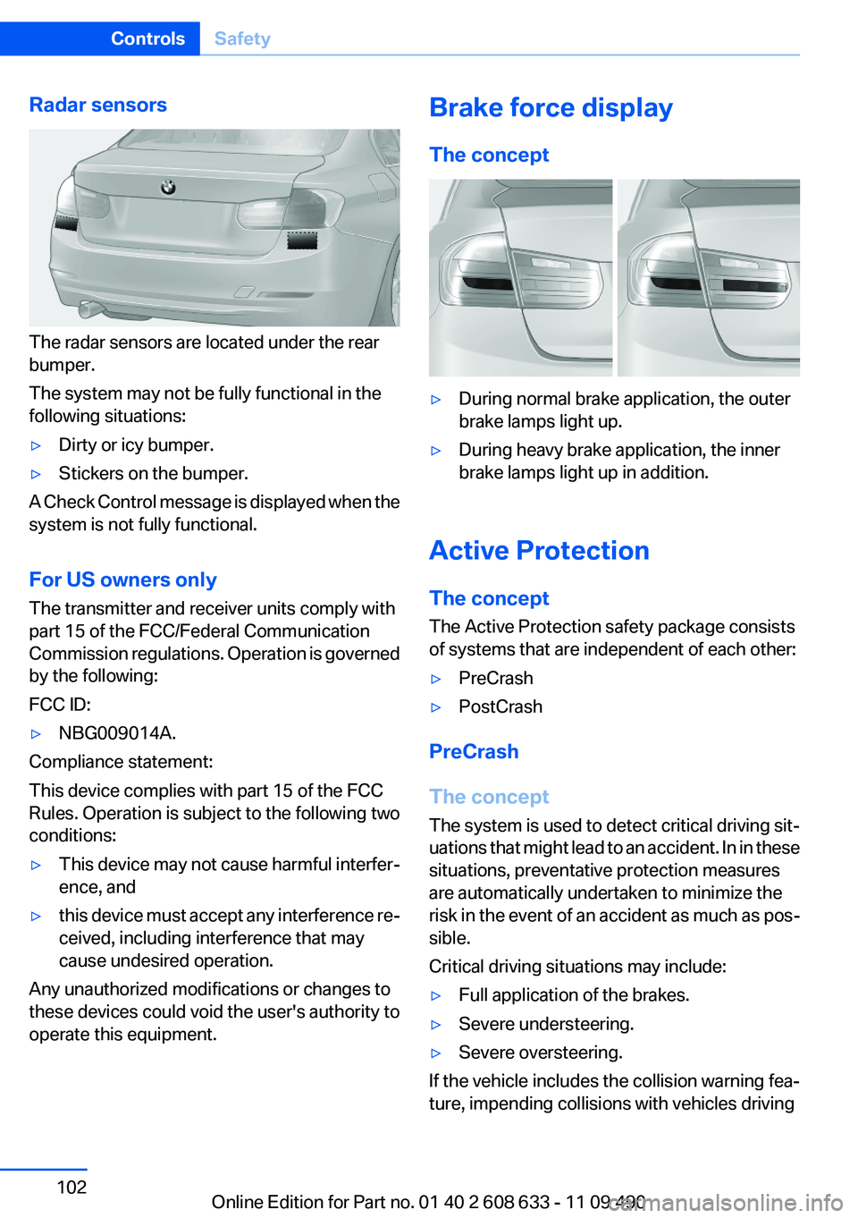 BMW 328I SEDAN 2012  Owners Manual Radar sensors
The radar sensors are located under the rear
bumper.
The system may not be fully functional in the
following situations:
▷Dirty or icy bumper.▷Stickers on the bumper.
A Check Control