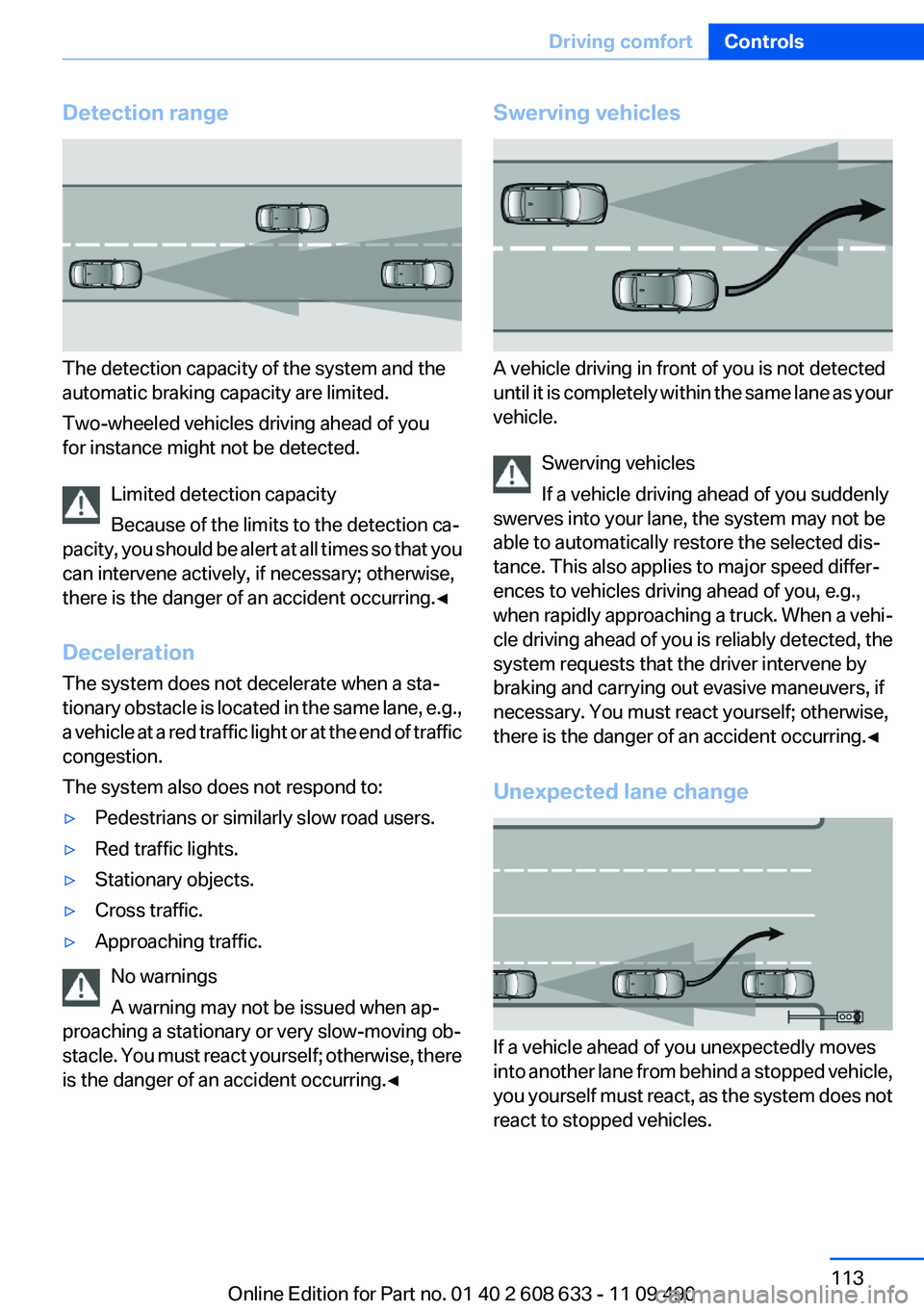 BMW 328I SEDAN 2012  Owners Manual Detection range
The detection capacity of the system and the
automatic braking capacity are limited.
Two-wheeled vehicles driving ahead of you
for instance might not be detected.
Limited detection cap