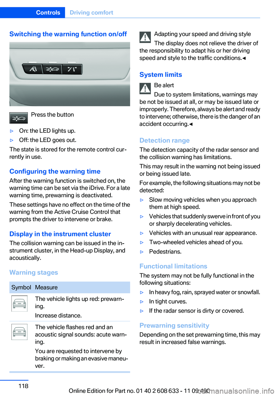 BMW 328I SEDAN 2012  Owners Manual Switching the warning function on/off
Press the button
▷On: the LED lights up.▷Off: the LED goes out.
The state is stored for the remote control cur‐
rently in use.
Configuring the warning time
