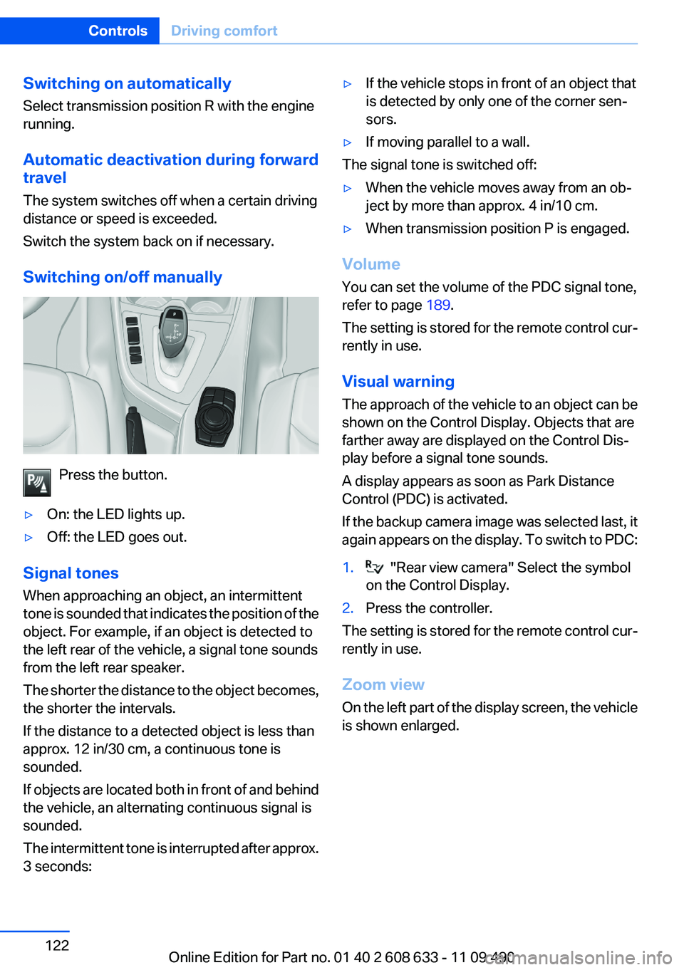 BMW 328I SEDAN 2012  Owners Manual Switching on automatically
Select transmission position R with the engine
running.
Automatic deactivation during forward
travel
The system switches off when a certain driving
distance or speed is exce