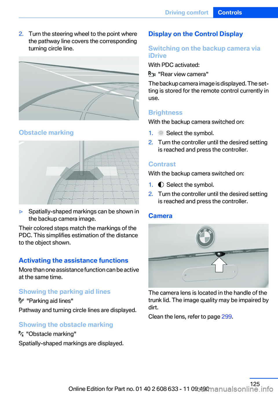 BMW 328I SEDAN 2012  Owners Manual 2.Turn the steering wheel to the point where
the pathway line covers the corresponding
turning circle line.
Obstacle marking
▷Spatially-shaped markings can be shown in
the backup camera image.
Their
