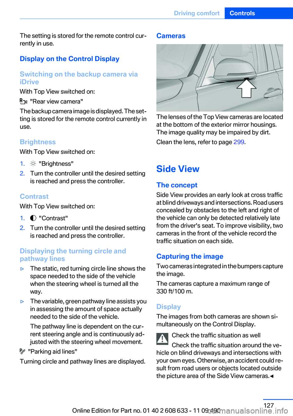 BMW 328I SEDAN 2012  Owners Manual The setting is stored for the remote control cur‐
rently in use.
Display on the Control Display
Switching on the backup camera via
iDrive
With Top View switched on:
  "Rear view camera"
The 
