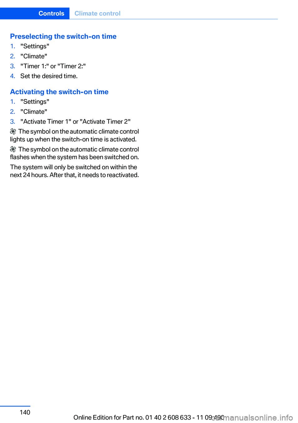 BMW 328I SEDAN 2012  Owners Manual Preselecting the switch-on time1."Settings"2."Climate"3."Timer 1:" or "Timer 2:"4.Set the desired time.
Activating the switch-on time
1."Settings"2."Climate