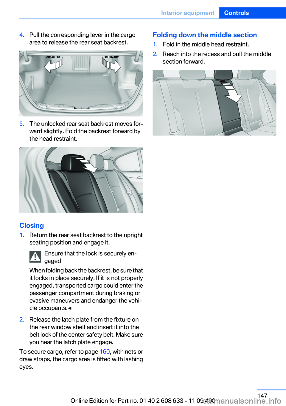 BMW 328I SEDAN 2012  Owners Manual 4.Pull the corresponding lever in the cargo
area to release the rear seat backrest.5.The unlocked rear seat backrest moves for‐
ward slightly. Fold the backrest forward by
the head restraint.
Closin