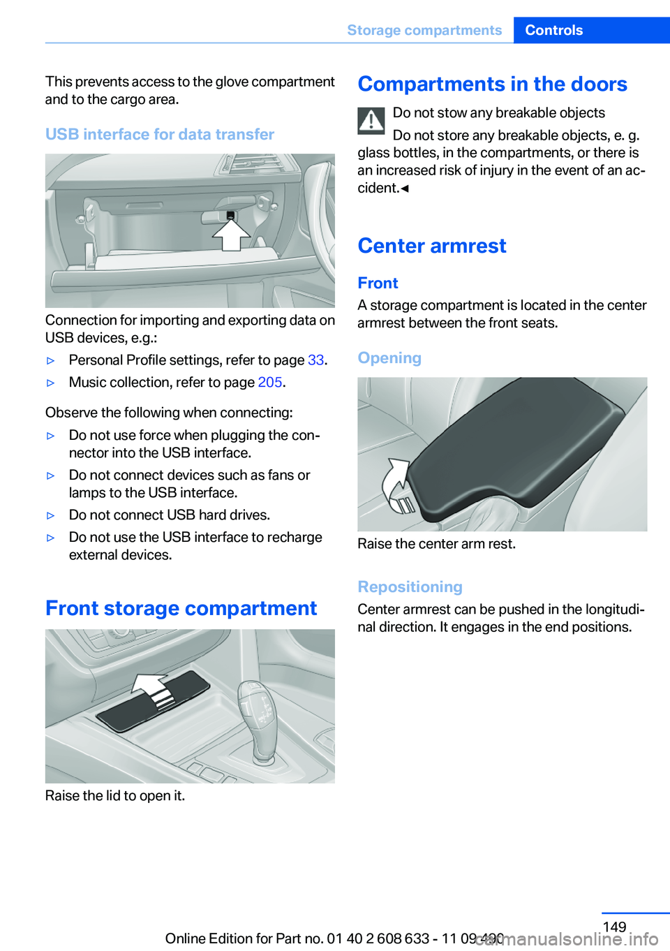 BMW 328I SEDAN 2012  Owners Manual This prevents access to the glove compartment
and to the cargo area.
USB interface for data transfer
Connection for importing and exporting data on
USB devices, e.g.:
▷Personal Profile settings, ref