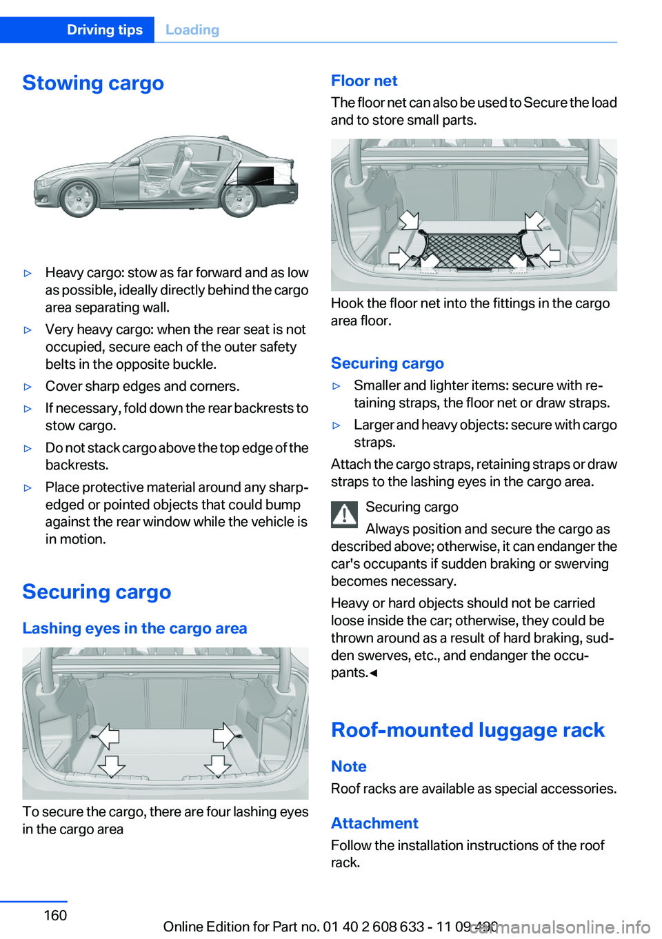 BMW 328I SEDAN 2012  Owners Manual Stowing cargo▷Heavy cargo: stow as far forward and as low
as possible, ideally directly behind the cargo
area separating wall.▷Very heavy cargo: when the rear seat is not
occupied, secure each of 