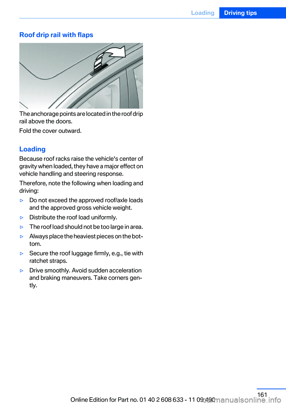 BMW 328I SEDAN 2012  Owners Manual Roof drip rail with flaps
The anchorage points are located in the roof drip
rail above the doors.
Fold the cover outward.
Loading
Because roof racks raise the vehicle's center of
gravity when load