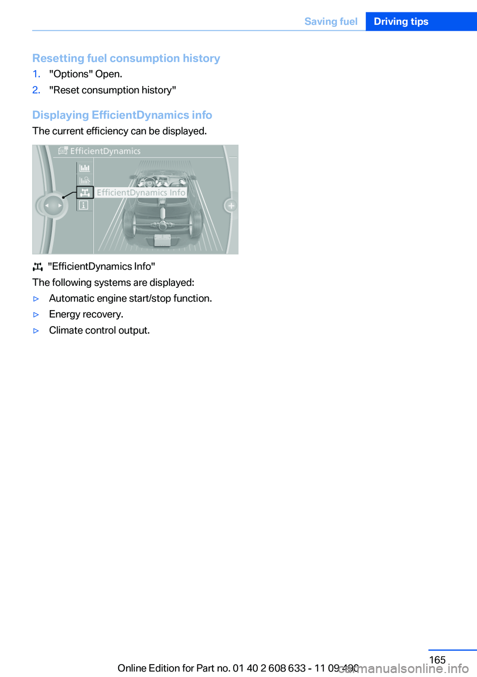 BMW 328I SEDAN 2012  Owners Manual Resetting fuel consumption history1."Options" Open.2."Reset consumption history"
Displaying EfficientDynamics info
The current efficiency can be displayed.
  "EfficientDynamics Inf