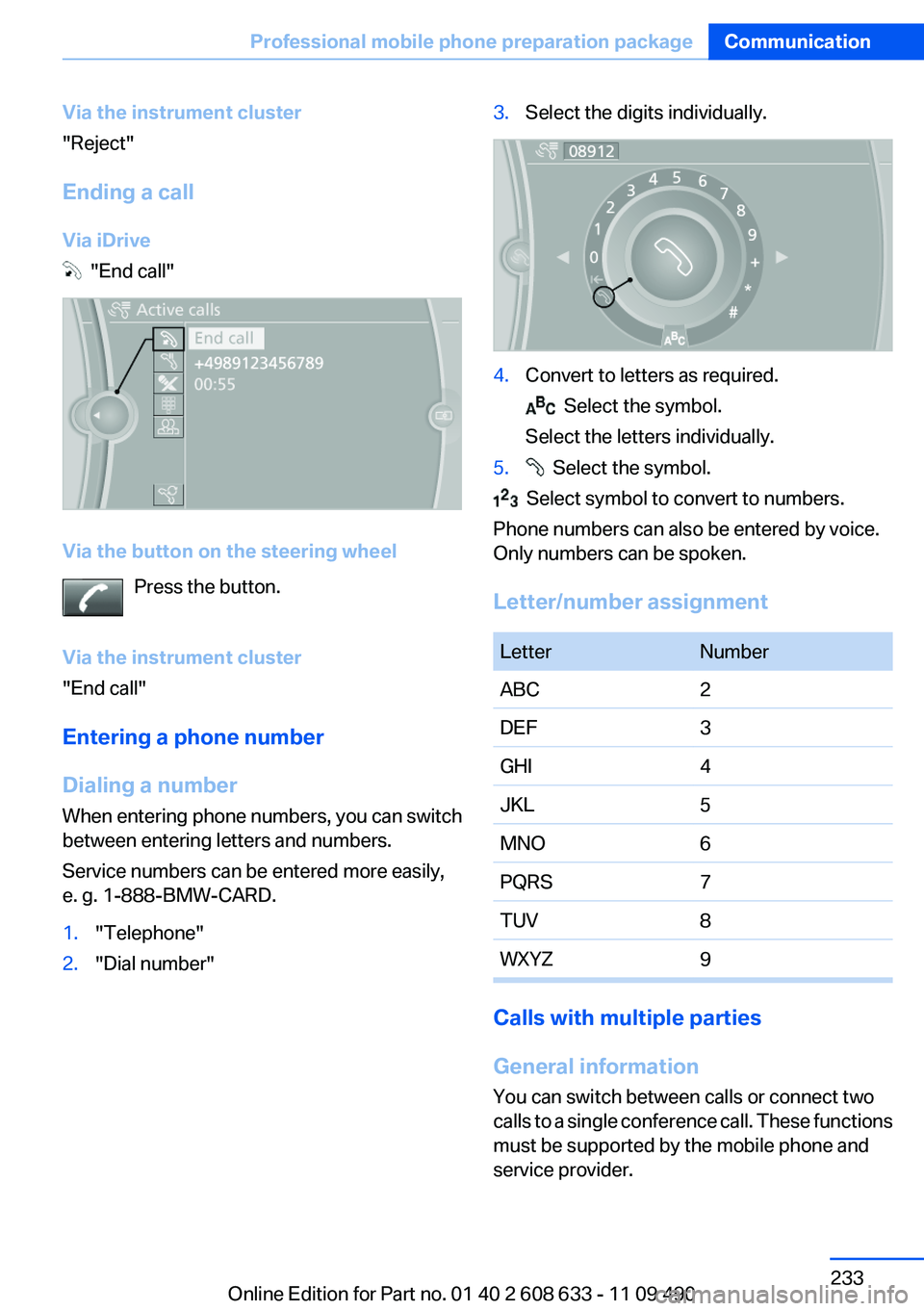BMW 328I SEDAN 2012  Owners Manual Via the instrument cluster
"Reject"
Ending a call
Via iDrive
  "End call"
Via the button on the steering wheel Press the button.
Via the instrument cluster
"End call"
Entering 