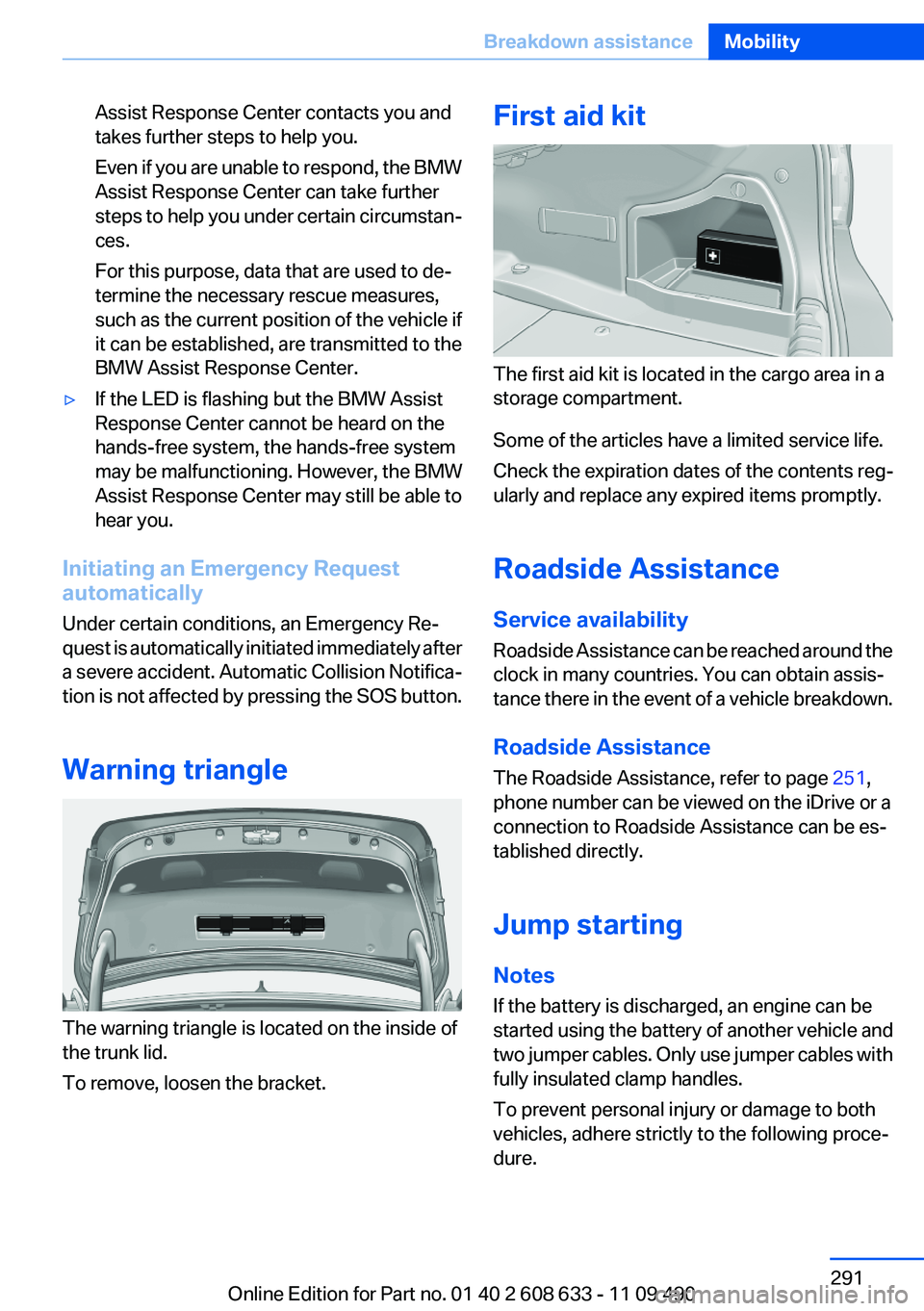 BMW 328I SEDAN 2012 Owners Manual Assist Response Center contacts you and
takes further steps to help you.
Even if you are unable to respond, the BMW
Assist Response Center can take further
steps to help you under certain circumstan BMW 328I SEDAN 2012 Owners Manual Assist Response Center contacts you and
takes further steps to help you.
Even if you are unable to respond, the BMW
Assist Response Center can take further
steps to help you under certain circumstan