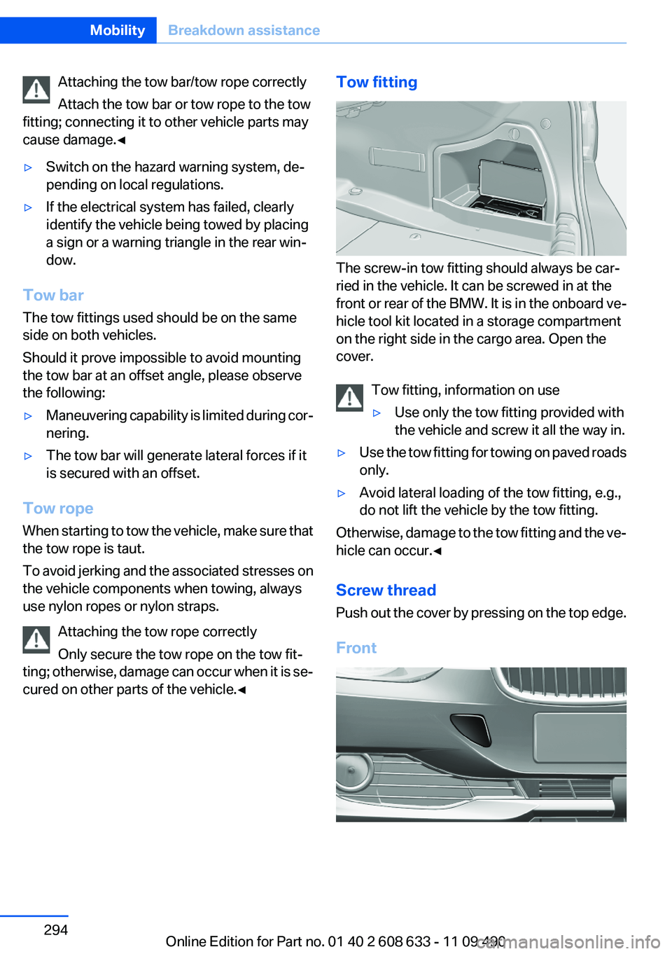 BMW 328I SEDAN 2012 Owners Manual Attaching the tow bar/tow rope correctly
Attach the tow bar or tow rope to the tow
fitting; connecting it to other vehicle parts may
cause damage.◀▷Switch on the hazard warning system, de‐
pendi BMW 328I SEDAN 2012 Owners Manual Attaching the tow bar/tow rope correctly
Attach the tow bar or tow rope to the tow
fitting; connecting it to other vehicle parts may
cause damage.◀▷Switch on the hazard warning system, de‐
pendi