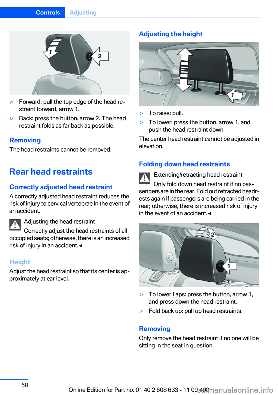 BMW 328I SEDAN 2012  Owners Manual ▷Forward: pull the top edge of the head re‐
straint forward, arrow 1.▷Back: press the button, arrow 2. The head
restraint folds as far back as possible.
Removing
The head restraints cannot be re