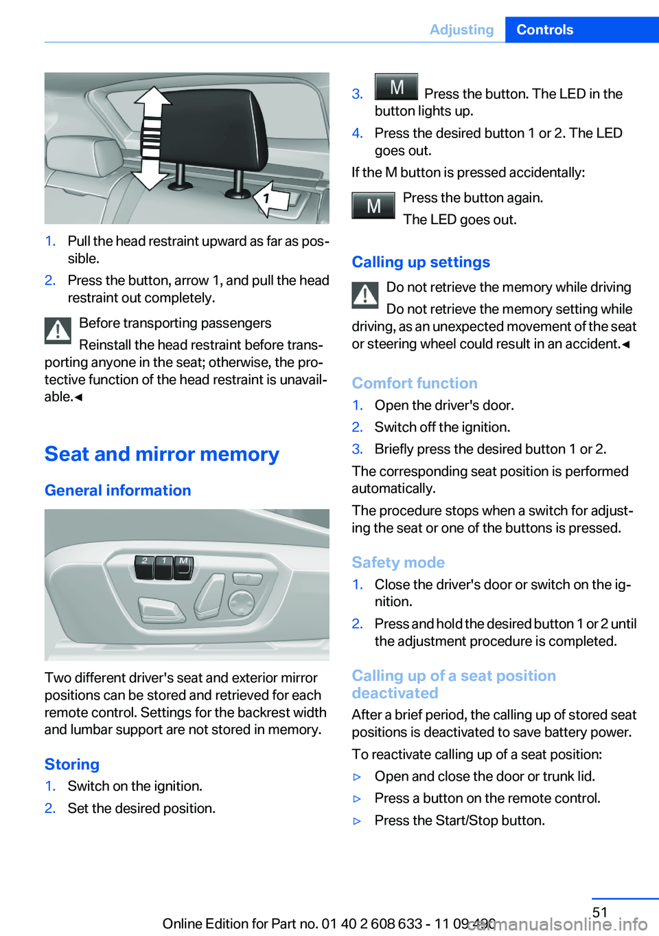 BMW 328I SEDAN 2012  Owners Manual 1.Pull the head restraint upward as far as pos‐
sible.2.Press the button, arrow 1, and pull the head
restraint out completely.
Before transporting passengers
Reinstall the head restraint before tran