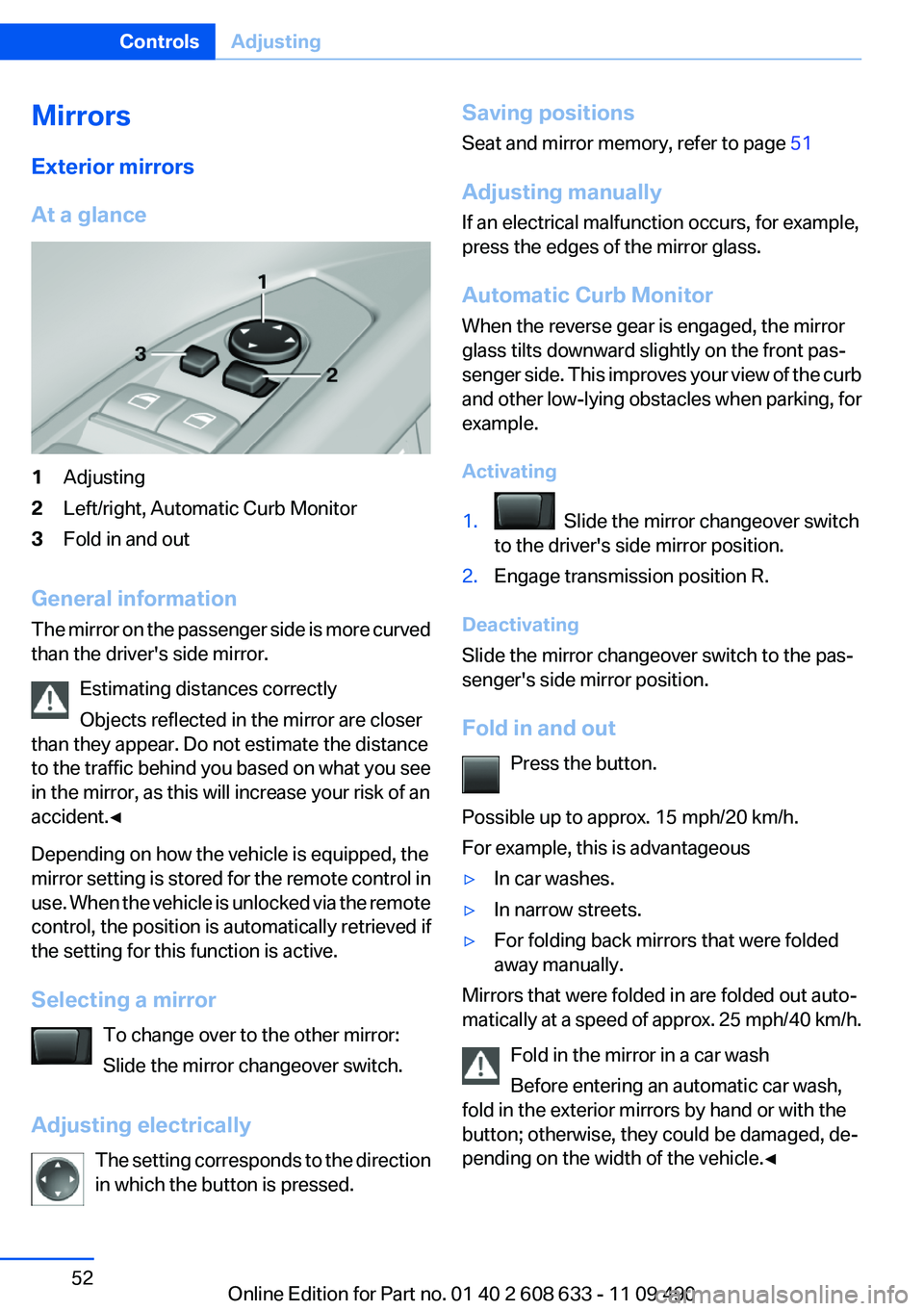 BMW 328I SEDAN 2012  Owners Manual Mirrors
Exterior mirrors
At a glance1Adjusting2Left/right, Automatic Curb Monitor3Fold in and out
General information
The mirror on the passenger side is more curved
than the driver's side mirror.