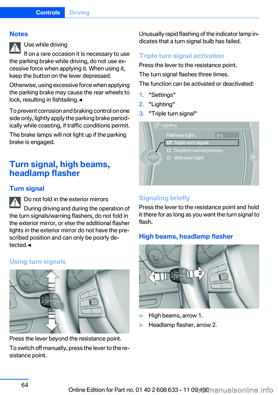 BMW 328I SEDAN 2012 Owners Manual NotesUse while driving
If on a rare occasion it is necessary to use
the parking brake while driving, do not use ex‐
cessive force when applying it. When using it,
keep the button on the lever depres BMW 328I SEDAN 2012 Owners Manual NotesUse while driving
If on a rare occasion it is necessary to use
the parking brake while driving, do not use ex‐
cessive force when applying it. When using it,
keep the button on the lever depres