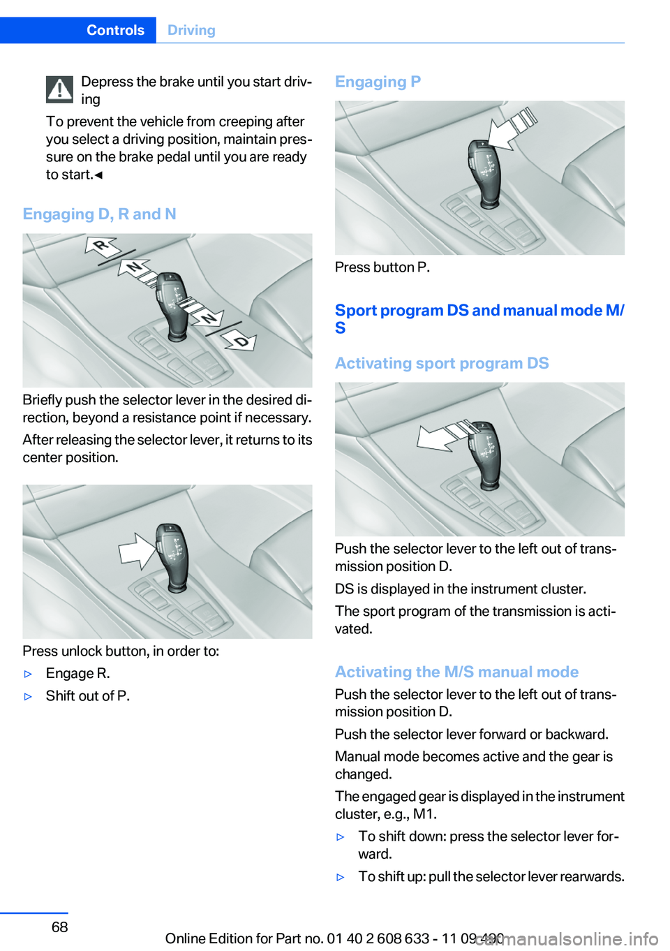 BMW 328I SEDAN 2012 Owners Manual Depress the brake until you start driv‐
ing
To prevent the vehicle from creeping after
you select a driving position, maintain pres‐
sure on the brake pedal until you are ready
to start.◀
Engagi BMW 328I SEDAN 2012 Owners Manual Depress the brake until you start driv‐
ing
To prevent the vehicle from creeping after
you select a driving position, maintain pres‐
sure on the brake pedal until you are ready
to start.◀
Engagi