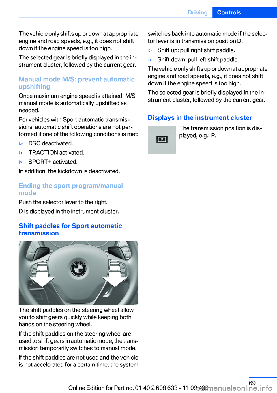 BMW 328I SEDAN 2012 Owners Manual The vehicle only shifts up or down at appropriate
engine and road speeds, e.g., it does not shift
down if the engine speed is too high.
The selected gear is briefly displayed in the in‐
strument clu BMW 328I SEDAN 2012 Owners Manual The vehicle only shifts up or down at appropriate
engine and road speeds, e.g., it does not shift
down if the engine speed is too high.
The selected gear is briefly displayed in the in‐
strument clu