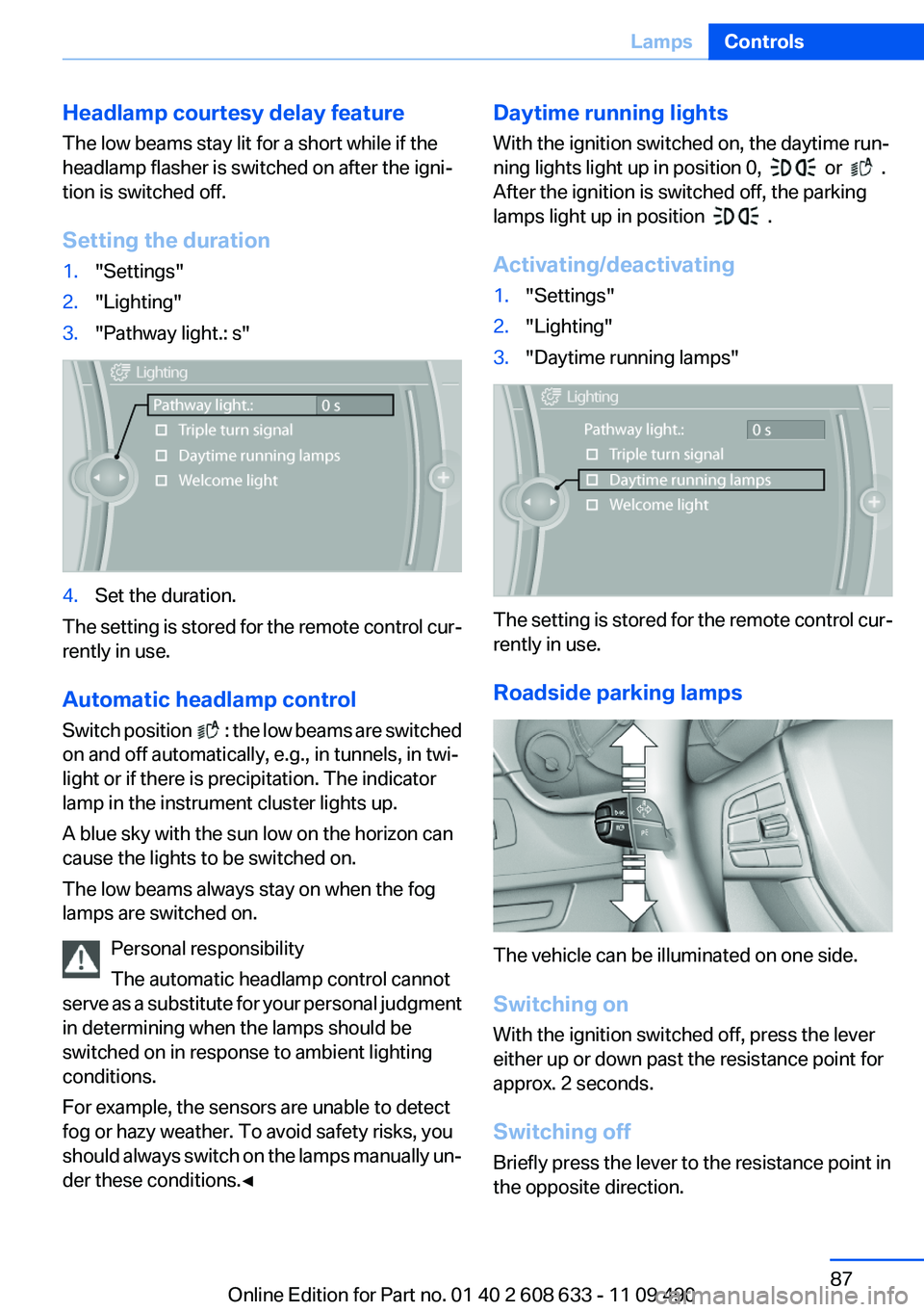 BMW 328I SEDAN 2012  Owners Manual Headlamp courtesy delay feature
The low beams stay lit for a short while if the
headlamp flasher is switched on after the igni‐
tion is switched off.
Setting the duration1."Settings"2."L