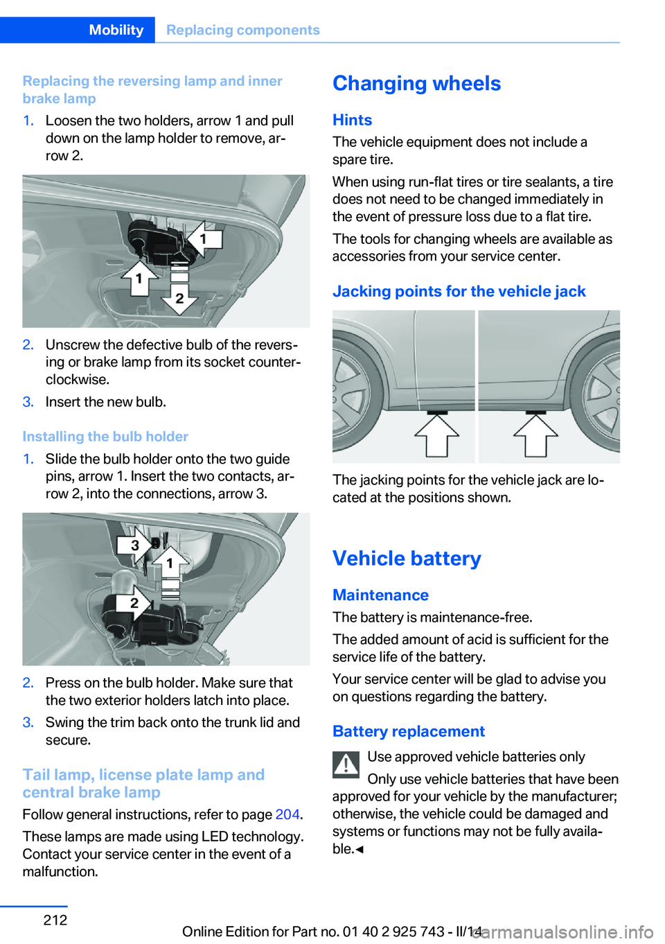 BMW 328I XDRIVE 2014  Owners Manual Replacing the reversing lamp and inner
brake lamp1.Loosen the two holders, arrow 1 and pull
down on the lamp holder to remove, ar‐
row 2.2.Unscrew the defective bulb of the revers‐
ing or brake la