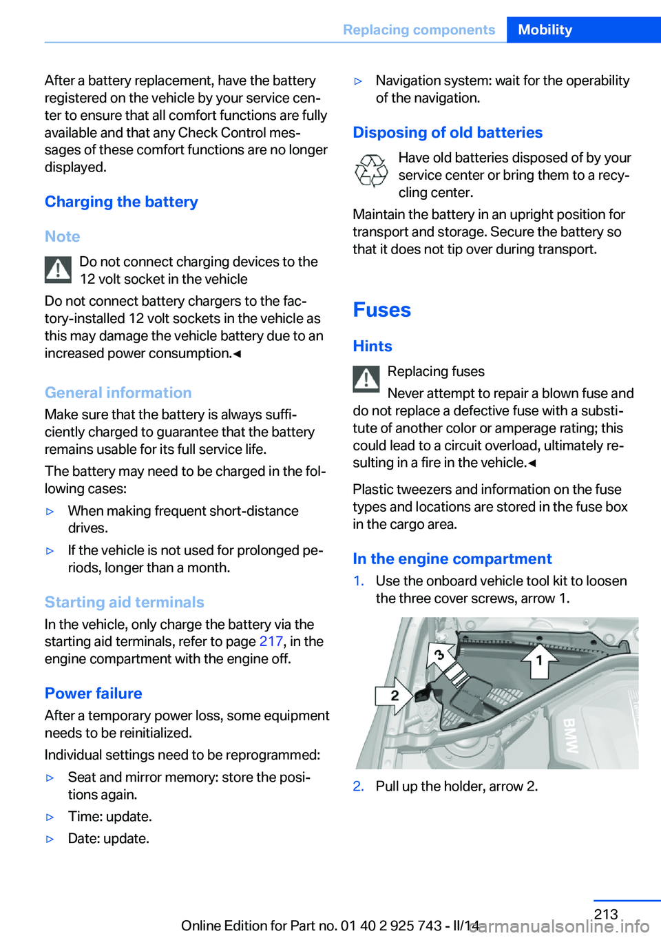 BMW 328I XDRIVE 2014  Owners Manual After a battery replacement, have the battery
registered on the vehicle by your service cen‐
ter to ensure that all comfort functions are fully
available and that any Check Control mes‐
sages of t