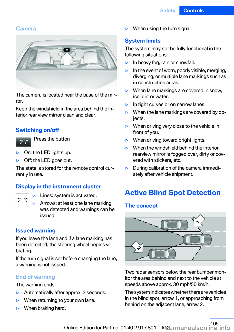 BMW 328I XDRIVE 2013 Owners Manual Camera
The camera is located near the base of the mir‐
ror.
Keep the windshield in the area behind the in‐
terior rear view mirror clean and clear.
Switching on/off Press the button
▷On: the LED BMW 328I XDRIVE 2013 Owners Manual Camera
The camera is located near the base of the mir‐
ror.
Keep the windshield in the area behind the in‐
terior rear view mirror clean and clear.
Switching on/off Press the button
▷On: the LED