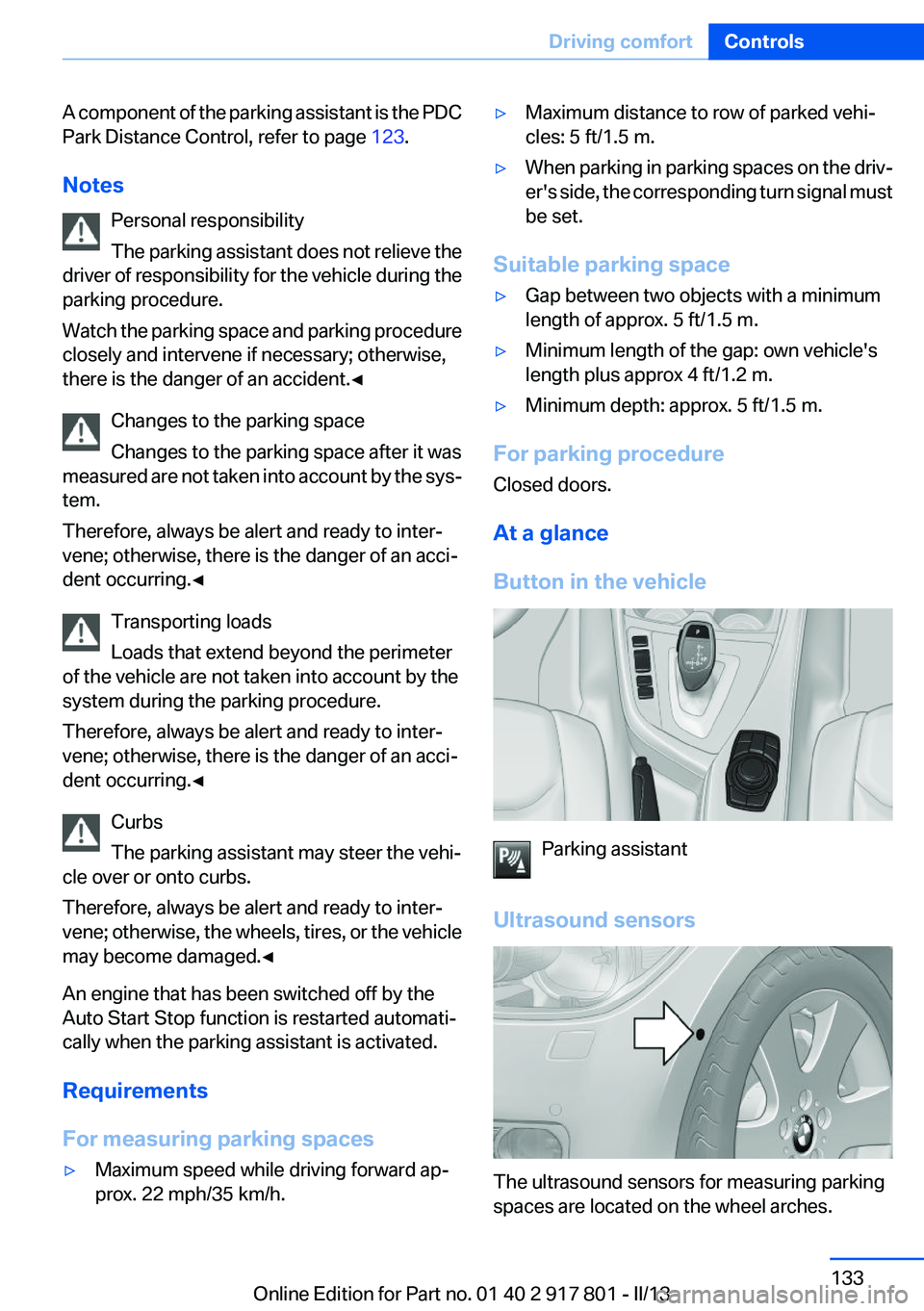 BMW 328I XDRIVE 2013  Owners Manual A component of the parking assistant is the PDC
Park Distance Control, refer to page  123.
Notes Personal responsibility
The parking assistant does not relieve the
driver of responsibility for the veh