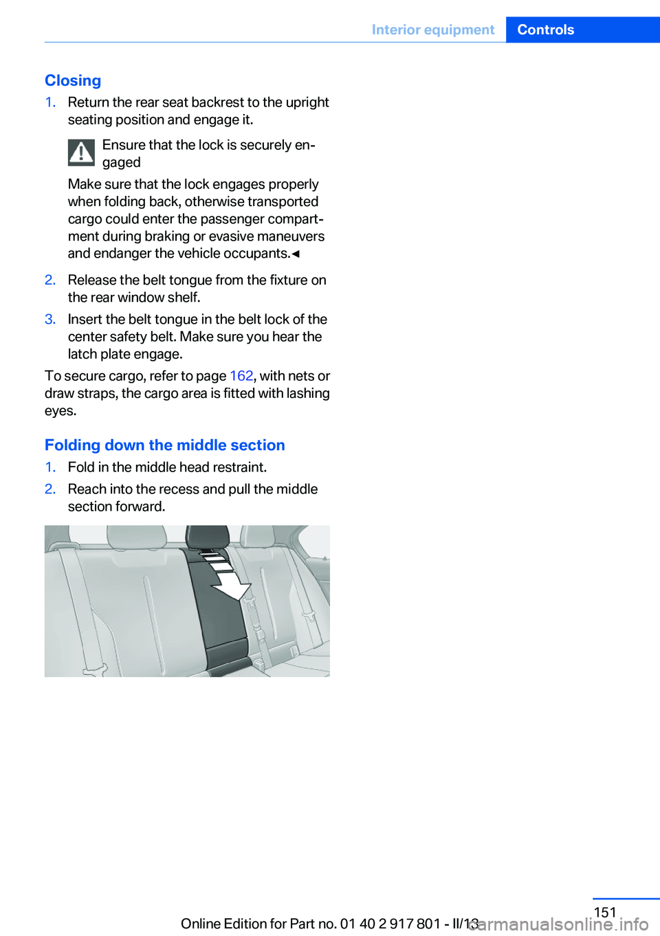 BMW 328I XDRIVE 2013  Owners Manual Closing1.Return the rear seat backrest to the upright
seating position and engage it.
Ensure that the lock is securely en‐
gaged
Make sure that the lock engages properly
when folding back, otherwise
