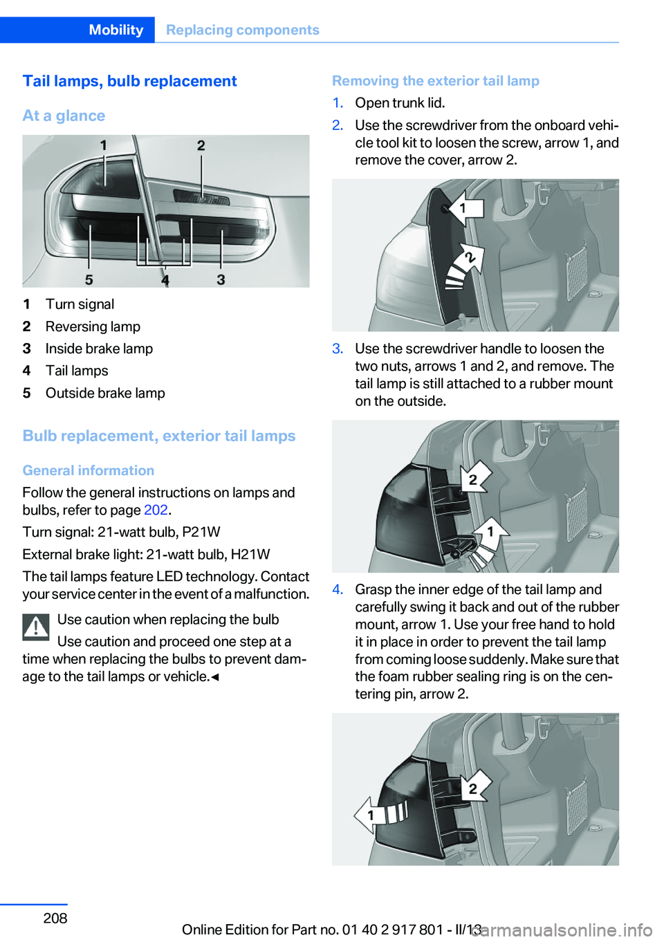BMW 328I XDRIVE 2013  Owners Manual Tail lamps, bulb replacement
At a glance1Turn signal2Reversing lamp3Inside brake lamp4Tail lamps5Outside brake lamp
Bulb replacement, exterior tail lamps
General information
Follow the general instruc