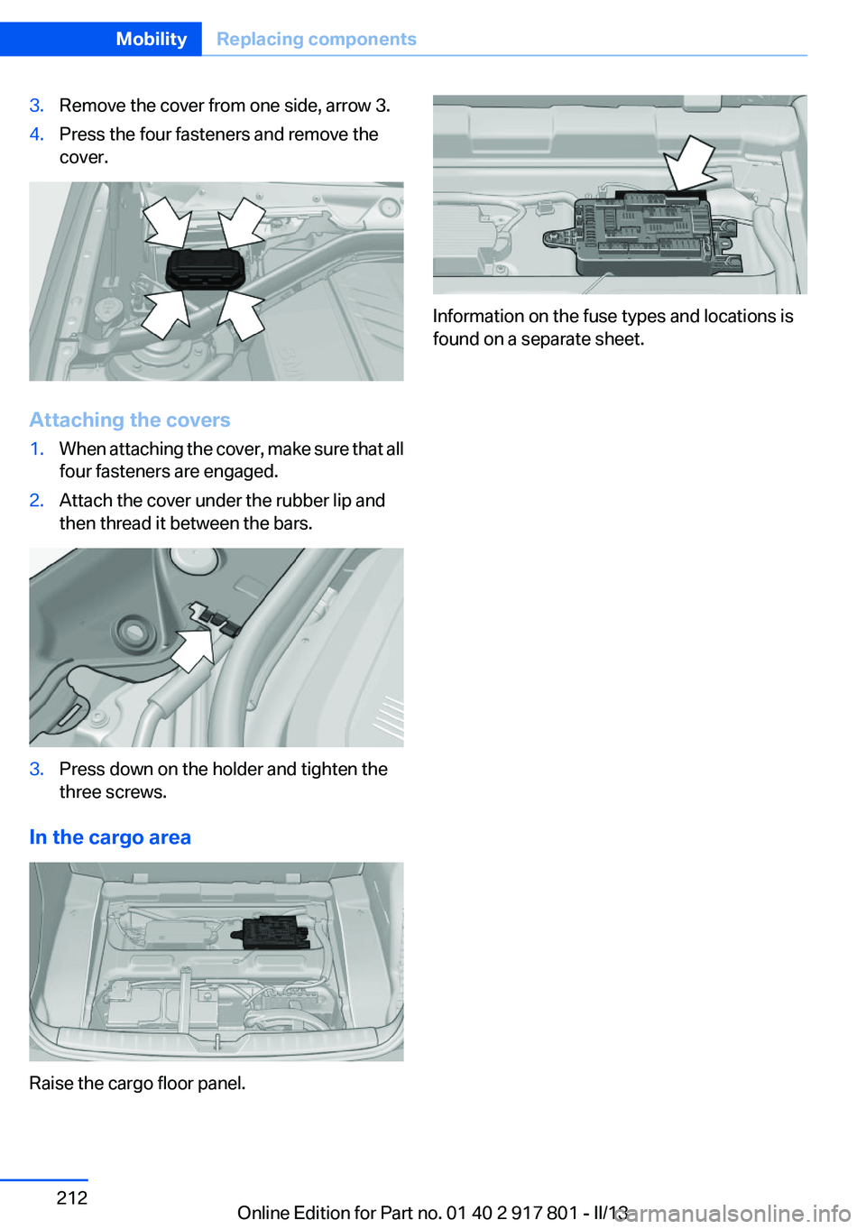 BMW 328I XDRIVE 2013  Owners Manual 3.Remove the cover from one side, arrow 3.4.Press the four fasteners and remove the
cover.
Attaching the covers
1.When attaching the cover, make sure that all
four fasteners are engaged.2.Attach the c
