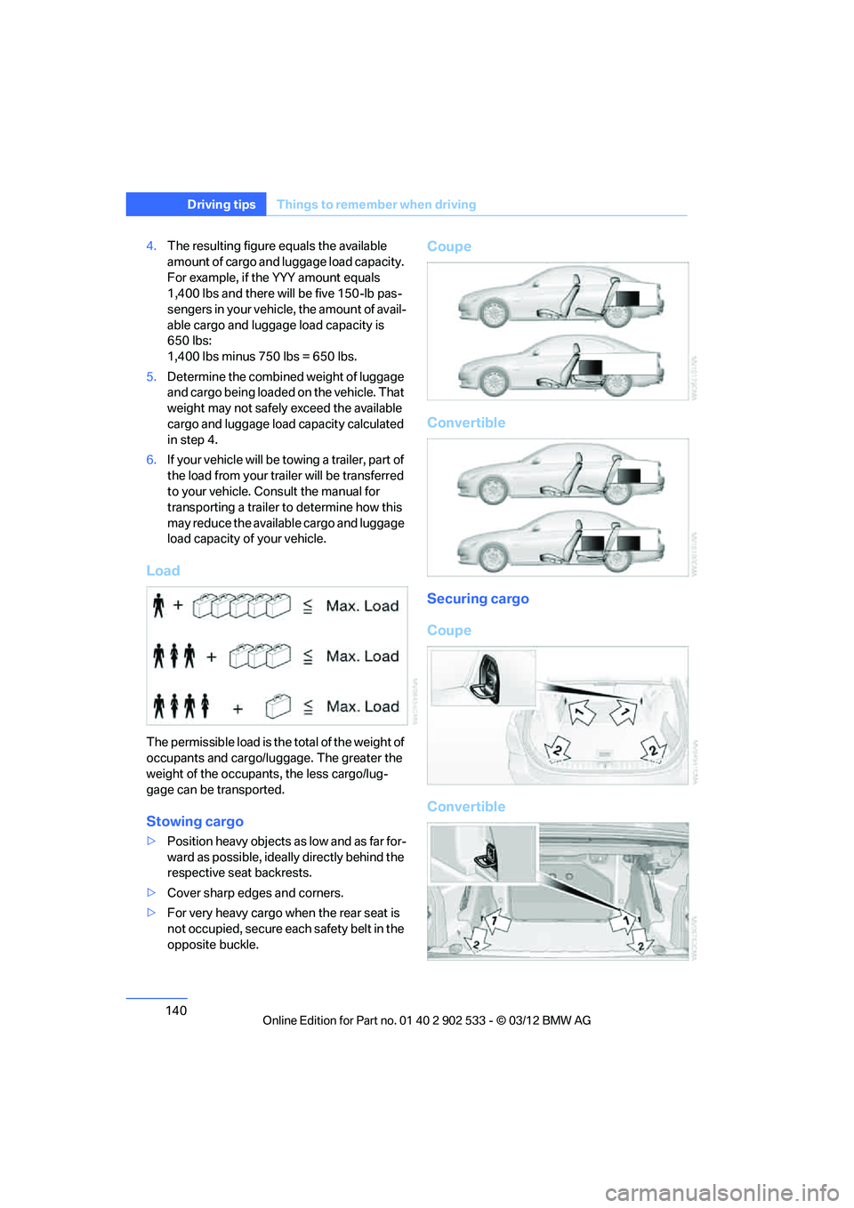 BMW 328I XDRIVE COUPE 2013 Owners Manual 140
Driving tipsThings to remember when driving
4.The resulting figure equals the available
amount of cargo and luggage load capacity.
For example, if the YYY amount equals
1,400 lbs and there will BMW 328I XDRIVE COUPE 2013 Owners Manual 140
Driving tipsThings to remember when driving
4.The resulting figure equals the available
amount of cargo and luggage load capacity.
For example, if the YYY amount equals
1,400 lbs and there will