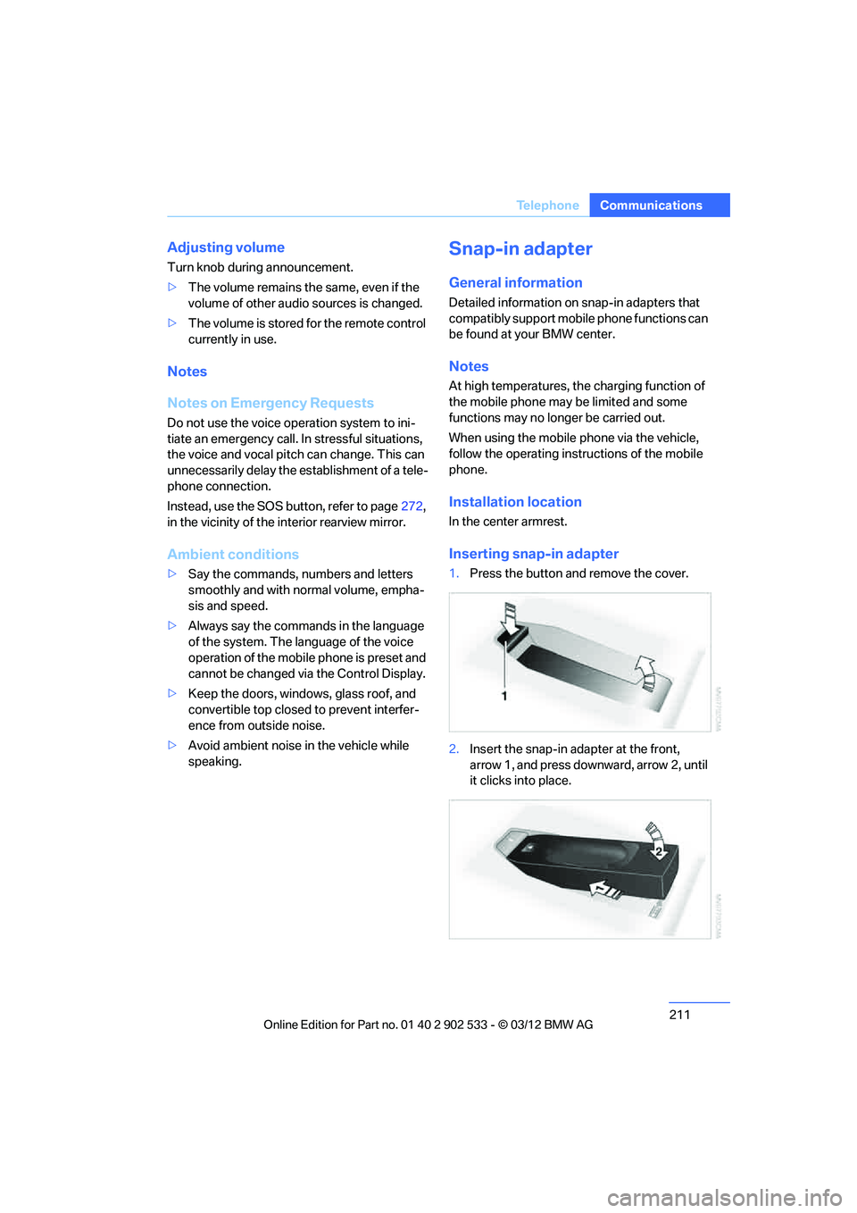 BMW 328I XDRIVE COUPE 2013 Owners Manual 211
Te l e p h o n e
Communications
Adjusting volume
Turn knob during announcement.
>
The volume remains the same, even if the
volume of other audio sources is changed.
> The volume is stored for the BMW 328I XDRIVE COUPE 2013 Owners Manual 211
Te l e p h o n e
Communications
Adjusting volume
Turn knob during announcement.
>
The volume remains the same, even if the
volume of other audio sources is changed.
> The volume is stored for the