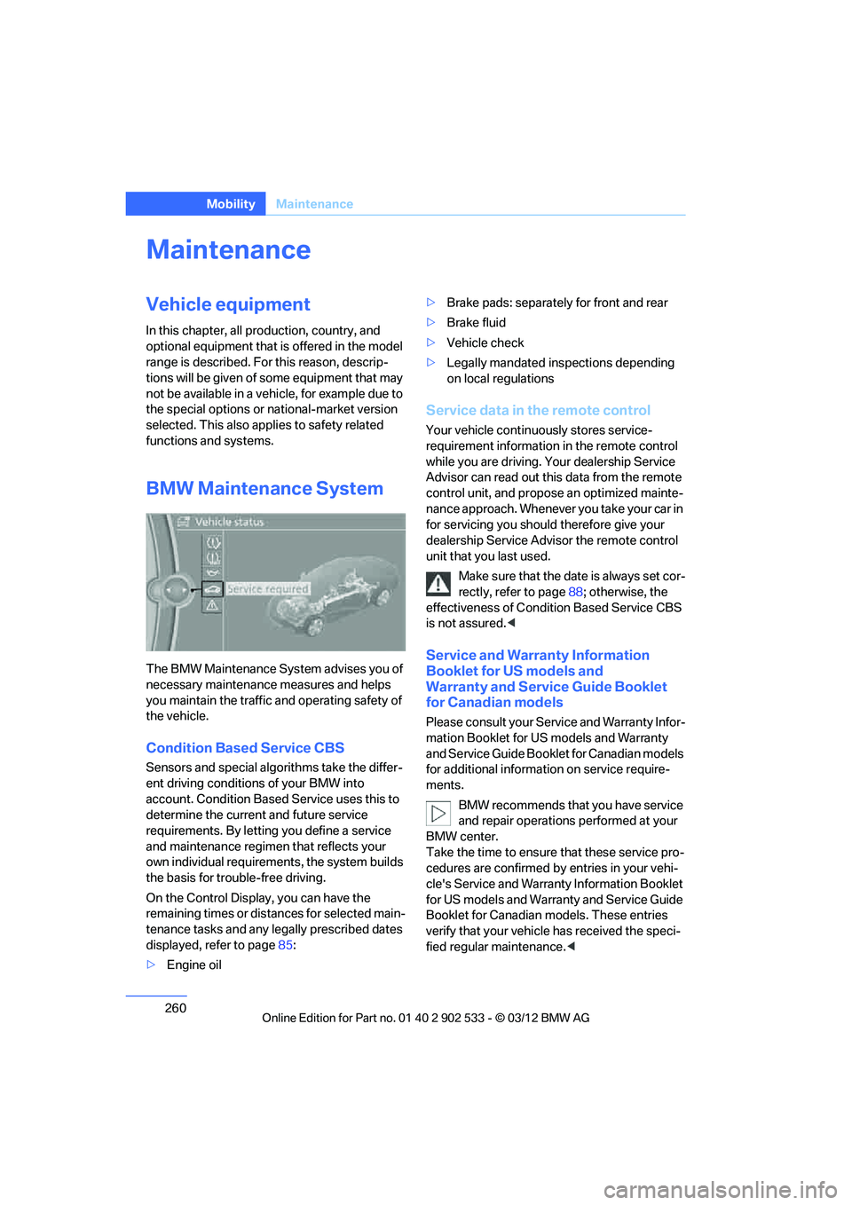 BMW 328I XDRIVE COUPE 2013 Owners Manual 260
MobilityMaintenance
Maintenance
Vehicle equipment
In this chapter, all production, country, and
optional equipment that is offered in the model
range is described. For this reason, descrip-
tion BMW 328I XDRIVE COUPE 2013 Owners Manual 260
MobilityMaintenance
Maintenance
Vehicle equipment
In this chapter, all production, country, and
optional equipment that is offered in the model
range is described. For this reason, descrip-
tion