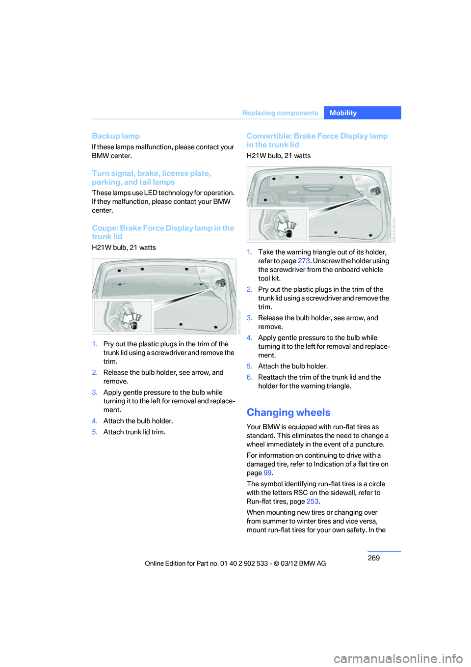 BMW 328I XDRIVE COUPE 2013 Owners Manual 269
Replacin g components
Mobility
Backup lamp
If these lamps malfunction, please contact your
BMW center.
Turn signal, brake, license plate,
parking, and tail lamps
These lamps use LED technology f BMW 328I XDRIVE COUPE 2013 Owners Manual 269
Replacin g components
Mobility
Backup lamp
If these lamps malfunction, please contact your
BMW center.
Turn signal, brake, license plate,
parking, and tail lamps
These lamps use LED technology f