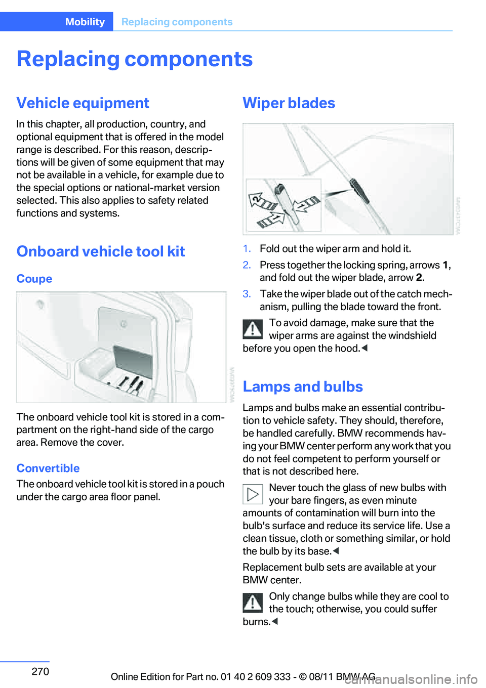 BMW 328I XDRIVE COUPE 2012 Owners Manual 270
MobilityReplacing components
Replacing components
Vehicle equipment
In this chapter, all pr oduction, country, and
optional equipment that is offered in the model
range is described. For this re BMW 328I XDRIVE COUPE 2012 Owners Manual 270
MobilityReplacing components
Replacing components
Vehicle equipment
In this chapter, all pr oduction, country, and
optional equipment that is offered in the model
range is described. For this re